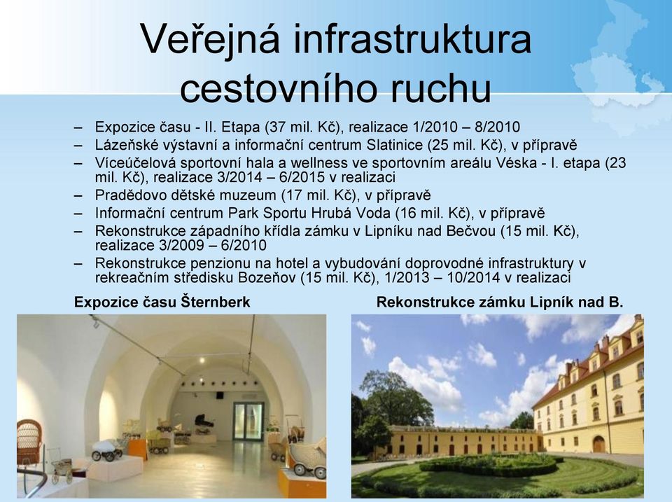 Kč), v přípravě Informační centrum Park Sportu Hrubá Voda (16 mil. Kč), v přípravě Rekonstrukce západního křídla zámku v Lipníku nad Bečvou (15 mil.