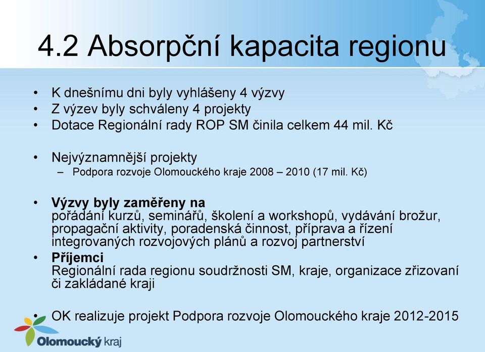 Kč) Výzvy byly zaměřeny na pořádání kurzů, seminářů, školení a workshopů, vydávání brožur, propagační aktivity, poradenská činnost, příprava a řízení