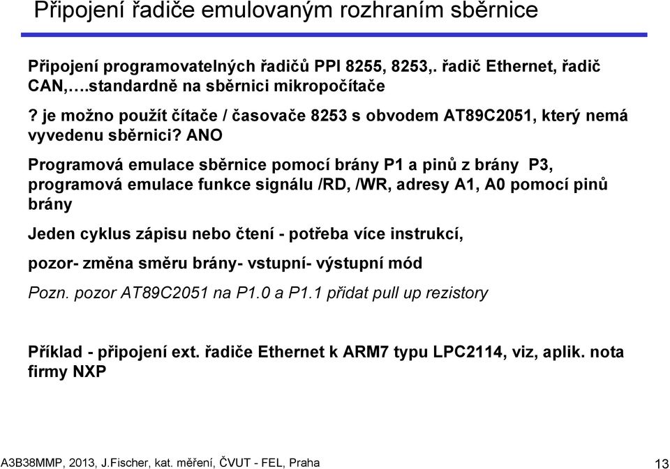 ANO Programová emulace sběrnice pomocí brány P1 a pinů z brány P3, programová emulace funkce signálu /RD, /WR, adresy A1, A0 pomocí pinů brány Jeden cyklus zápisu nebo čtení -