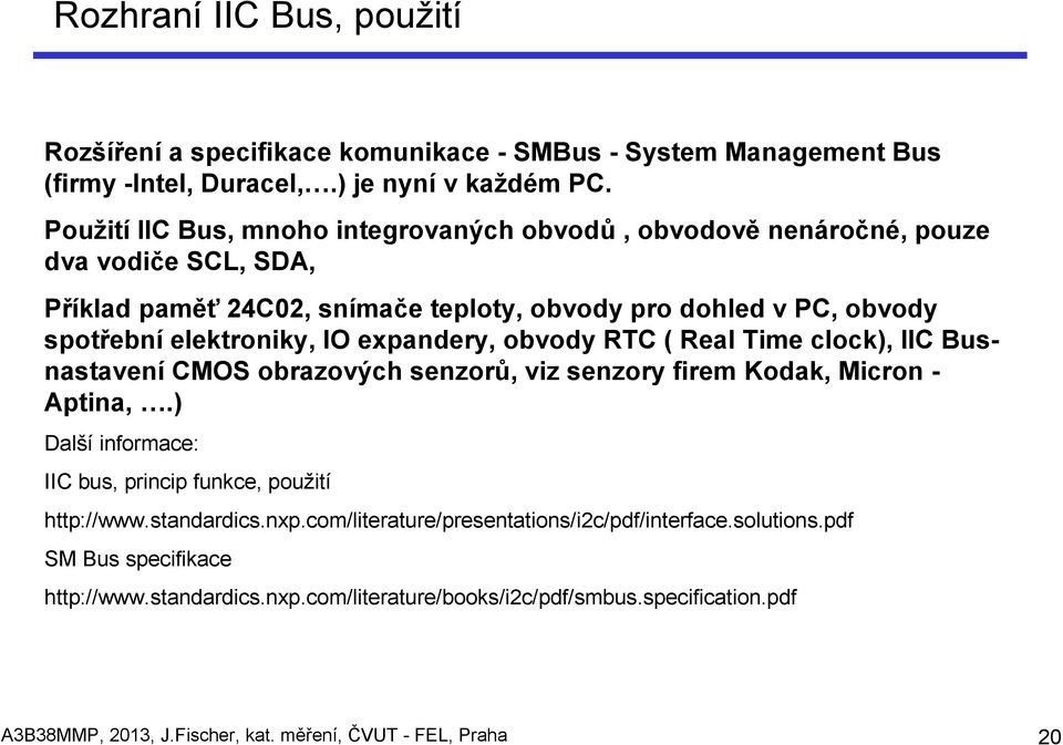 expandery, obvody RTC ( Real Time clock), IIC Busnastavení CMOS obrazových senzorů, viz senzory firem Kodak, Micron - Aptina,.