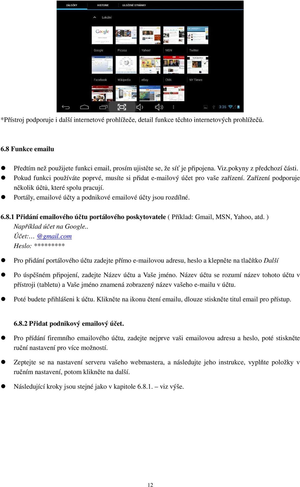 Portály, emailové účty a podnikové emailové účty jsou rozdílné. 6.8.1 Přidání emailového účtu portálového poskytovatele ( Příklad: Gmail, MSN, Yahoo, atd. ) Například účet na Google.. Účet: @gmail.