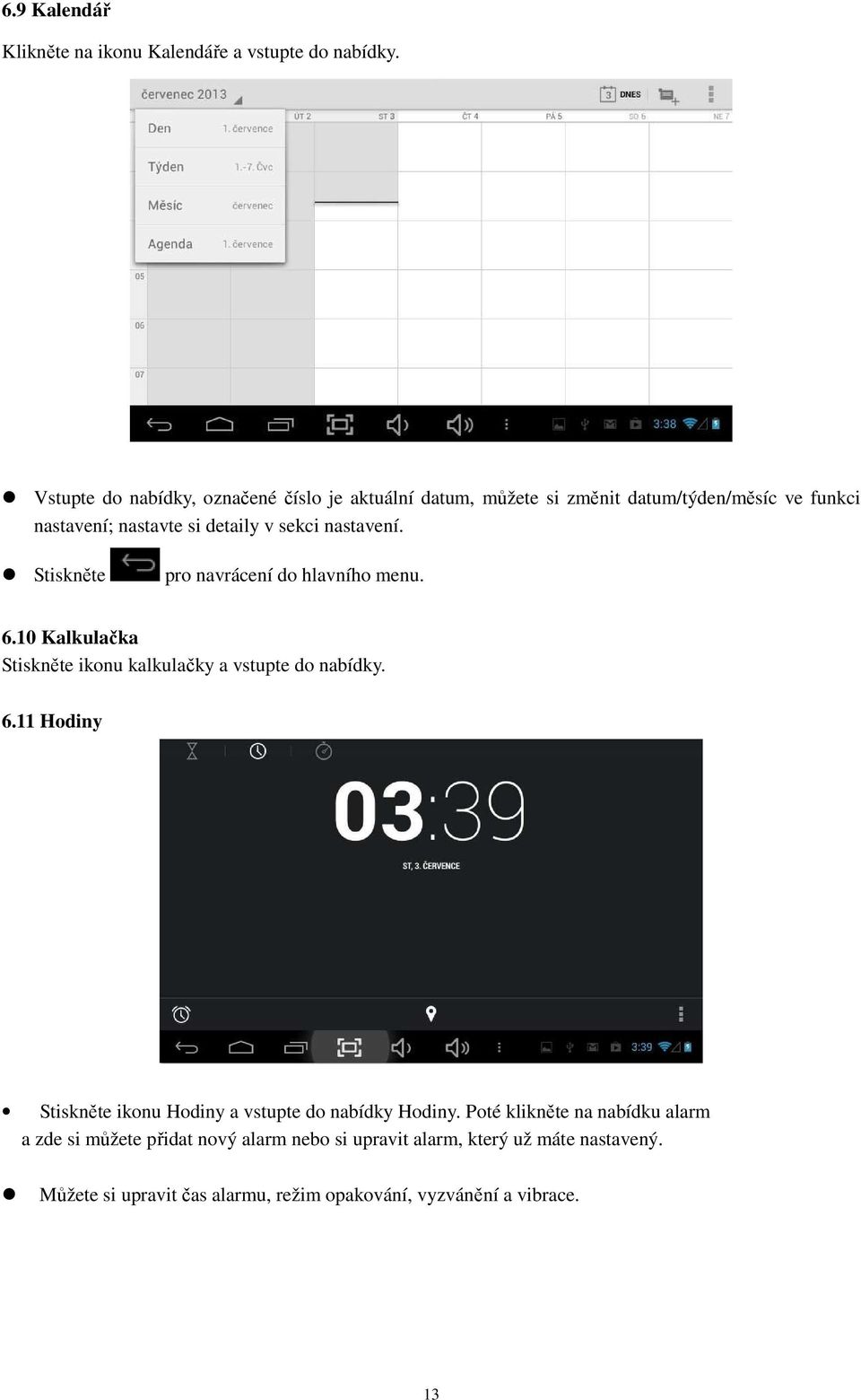 nastavení. Stiskněte pro navrácení do hlavního menu. 6.10 Kalkulačka Stiskněte ikonu kalkulačky a vstupte do nabídky. 6.11 Hodiny Stiskněte ikonu Hodiny a vstupte do nabídky Hodiny.