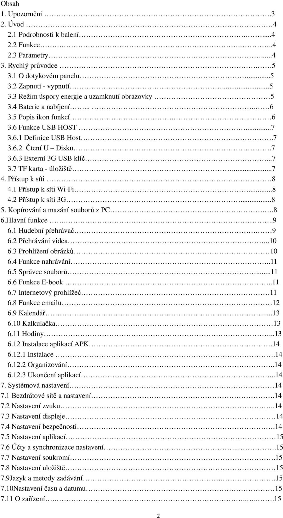 Přístup k síti 8 4.1 Přístup k síti Wi-Fi...8 4.2 Přístup k síti 3G...8 5. Kopírování a mazání souborů z PC..8 6.Hlavní funkce...9 6.1 Hudební přehrávač. 9 6.2 Přehrávání videa...10 6.