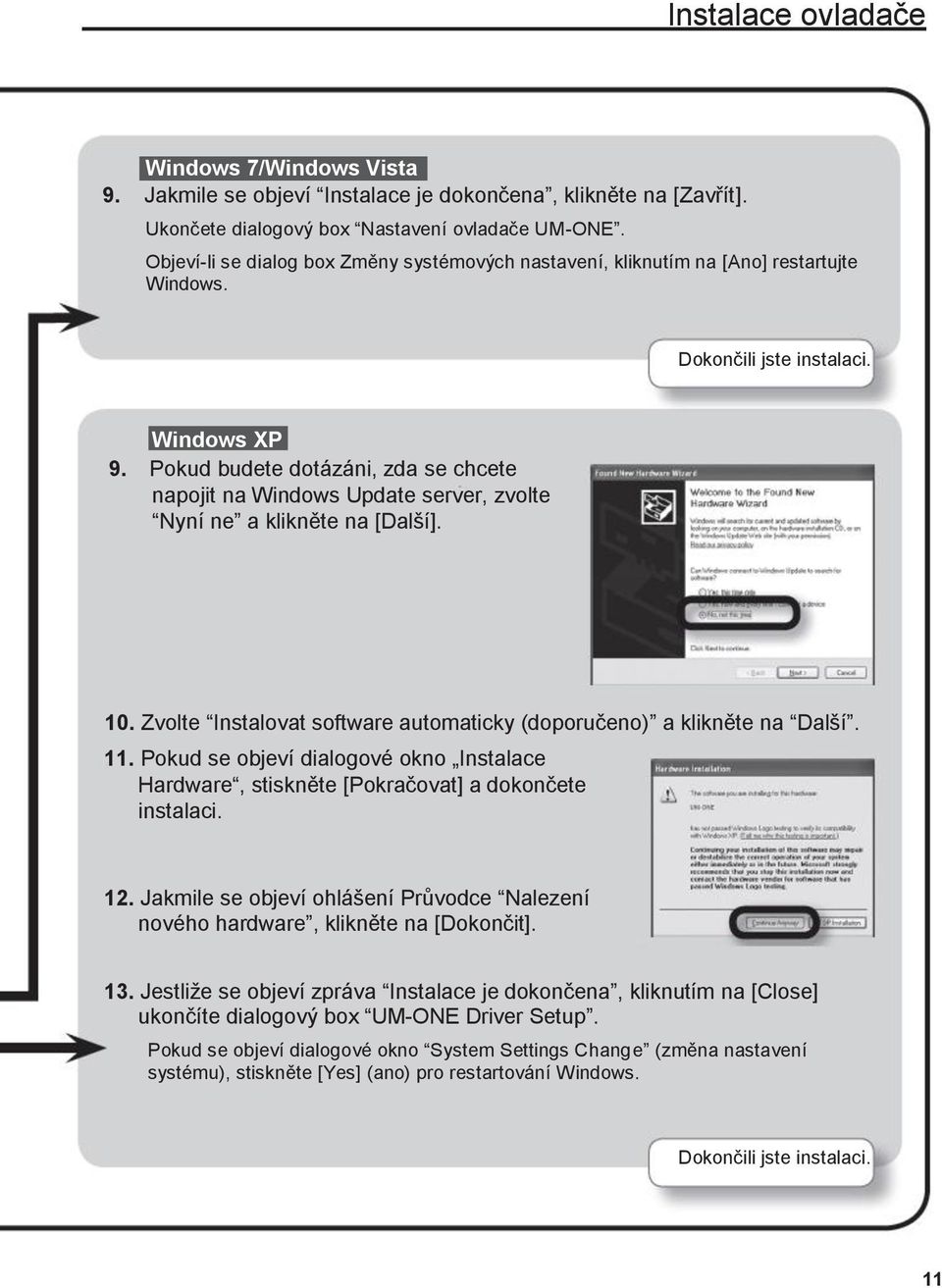 Pokud budete dotázáni, zda se chcete napojit na Windows Update server, zvolte Nyní ne a klikněte na [Další]. 10. Zvolte Instalovat software automaticky (doporučeno) a klikněte na Další. 11.
