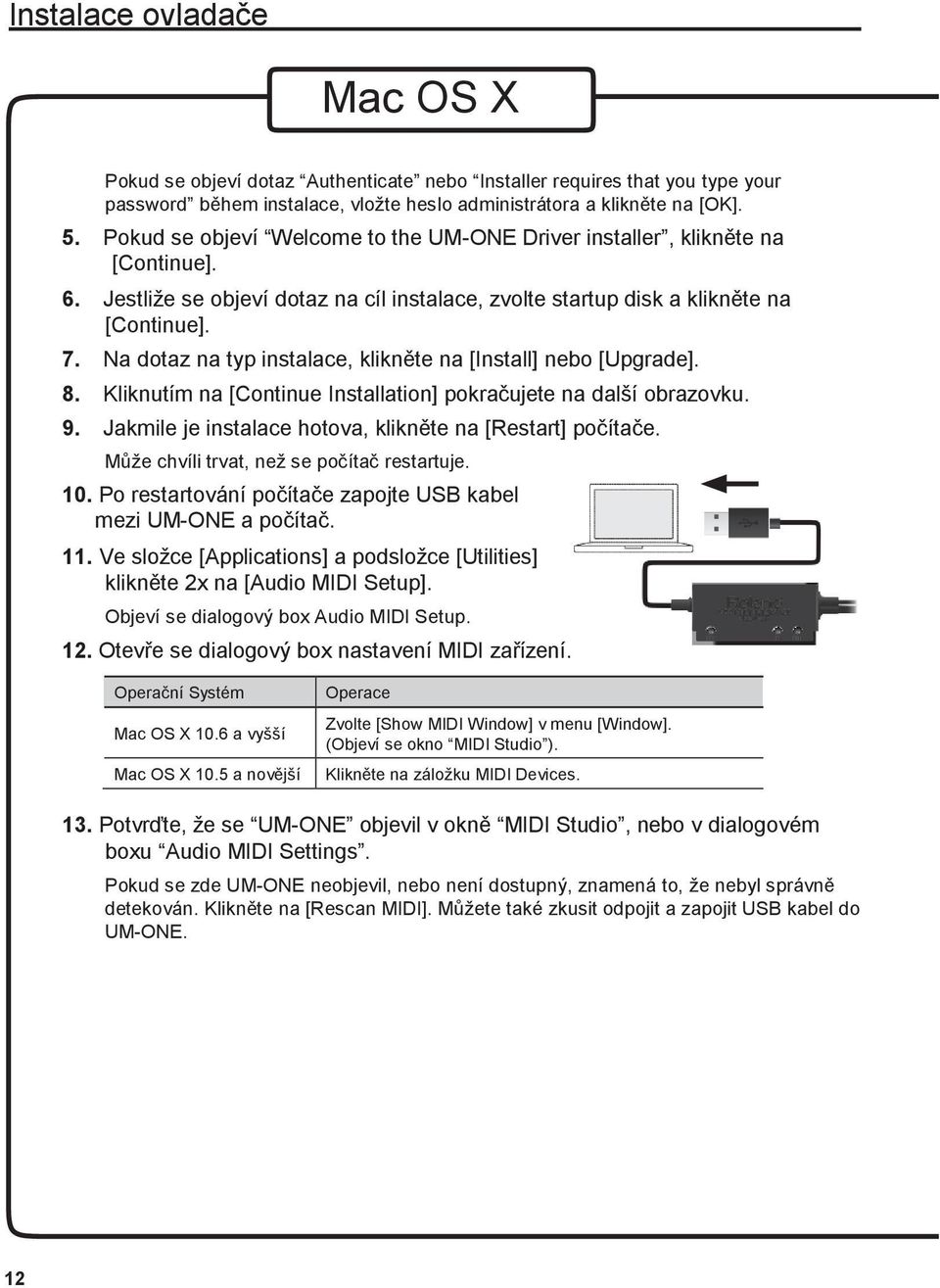 Na dotaz na typ instalace, klikněte na [Install] nebo [Upgrade]. 8. Kliknutím na [Continue Installation] pokračujete na další obrazovku. 9. Jakmile je instalace hotova, klikněte na [Restart] počítače.