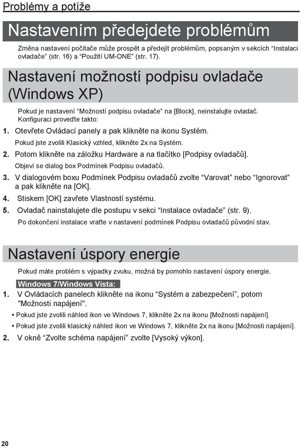 Otevřete Ovládací panely a pak klikněte na ikonu Systém. Pokud jste zvolili Klasický vzhled, klikněte 2x na Systém. 2. Potom klikněte na záloţku Hardware a na tlačítko [Podpisy ovladačů].