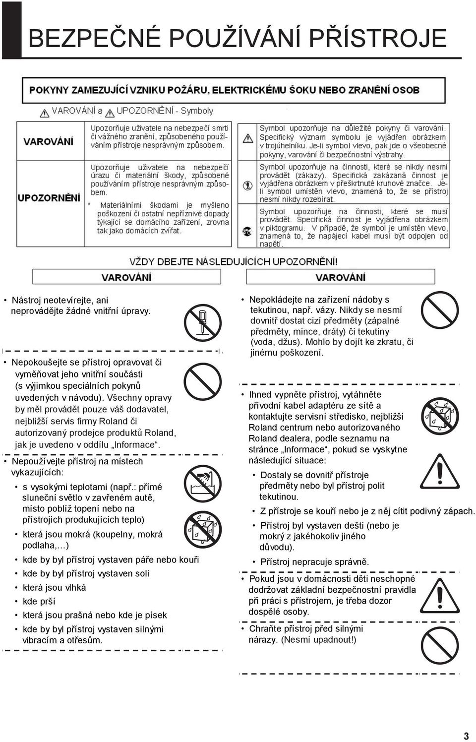 Všechny opravy by měl provádět pouze váš dodavatel, nejbliţší servis firmy Roland či autorizovaný prodejce produktů Roland, jak je uvedeno v oddílu Informace.