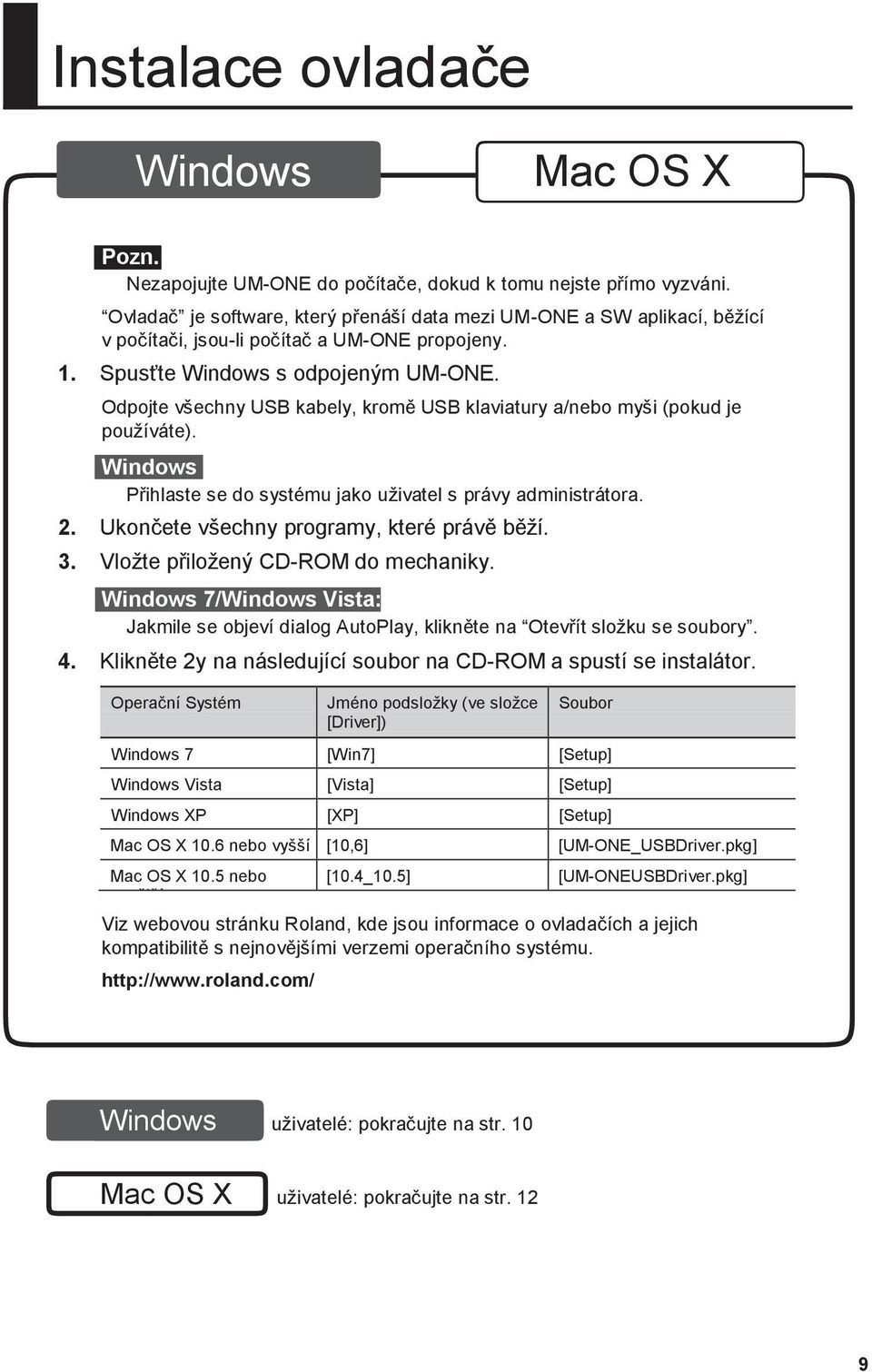 Odpojte všechny USB kabely, kromě USB klaviatury a/nebo myši (pokud je pouţíváte). Windows Přihlaste se do systému jako uţivatel s právy administrátora. 2. Ukončete všechny programy, které právě běţí.