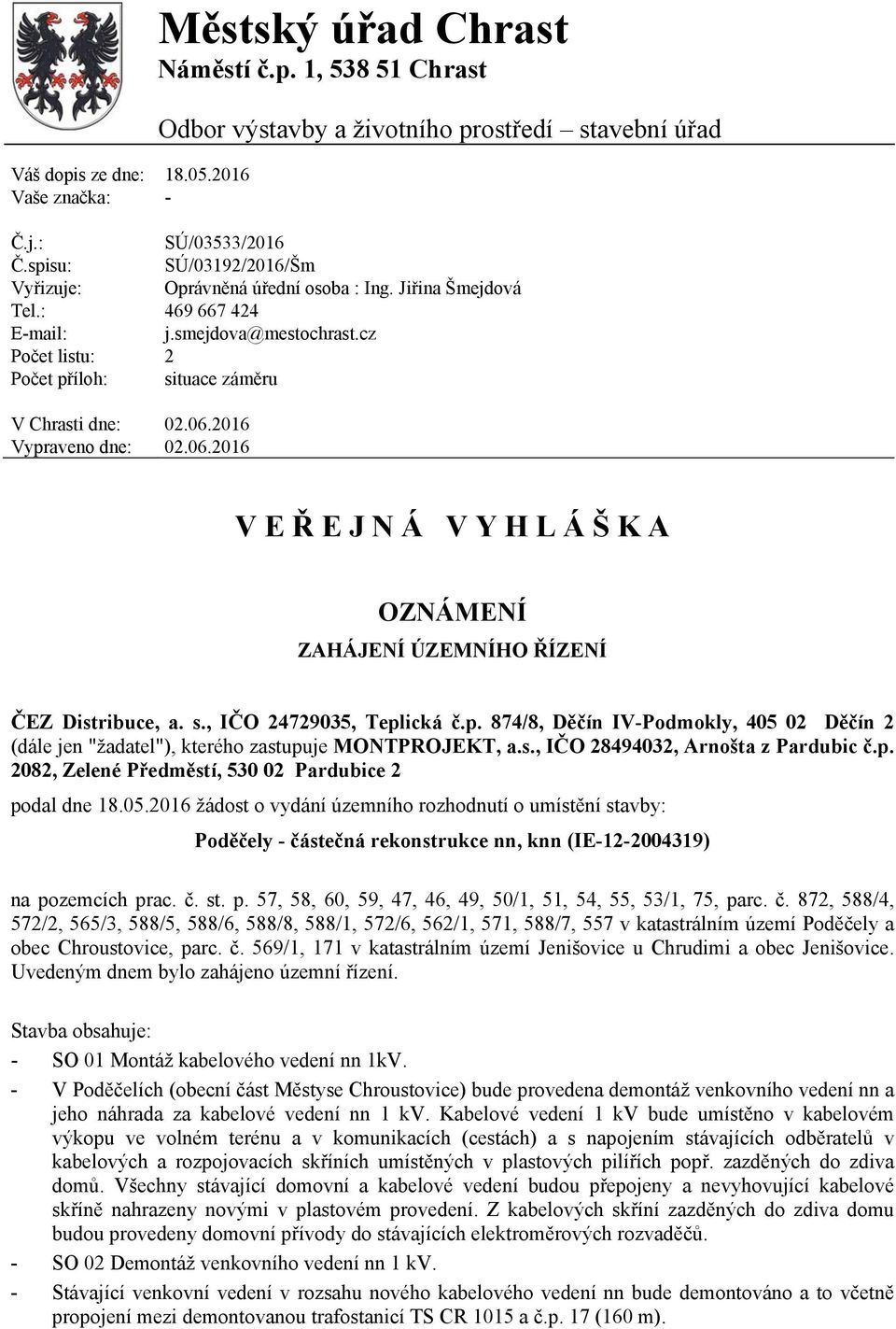 cz 2 situace záměru 02.06.2016 02.06.2016 V E Ř E J N Á V Y H L Á Š K A OZNÁMENÍ ZAHÁJENÍ ÚZEMNÍHO ŘÍZENÍ ČEZ Distribuce, a. s., IČO 24729035, Tepl