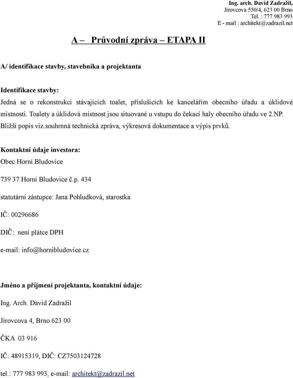 Kontaktní údaje investora: Obec Horní Bludovice 739 37 Horní Bludovice č.p. 434 statutární zástupce: Jana Pohludková, starostka IČ: 00296686 DIČ: není plátce DPH e-mail: info@hornibludovice.