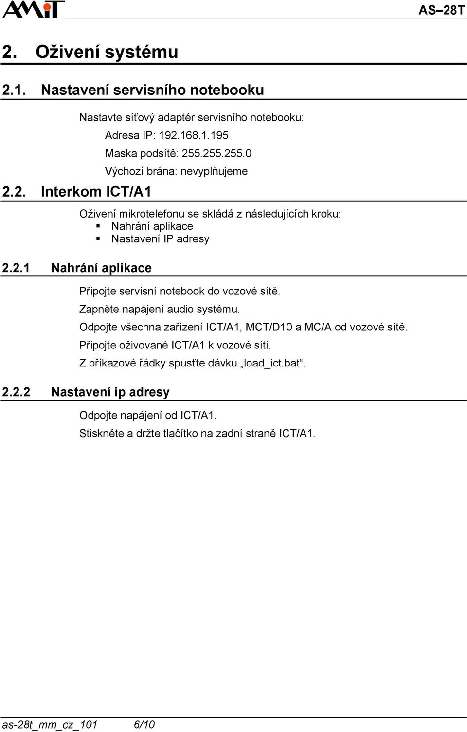 Zapněte napájení audio systému. Odpojte všechna zařízení ICT/A1, MCT/D10 a MC/A od vozové sítě. Připojte oživované ICT/A1 k vozové síti.