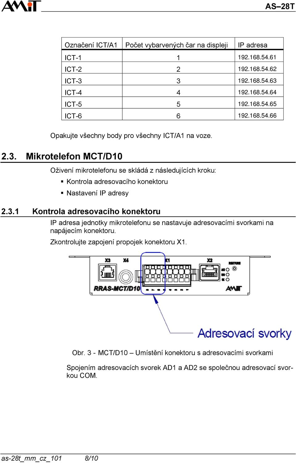 Mikrotelefon MCT/D10 Oživení mikrotelefonu se skládá z následujících kroku: Kontrola adresovacího konektoru Nastavení IP adresy 2.3.
