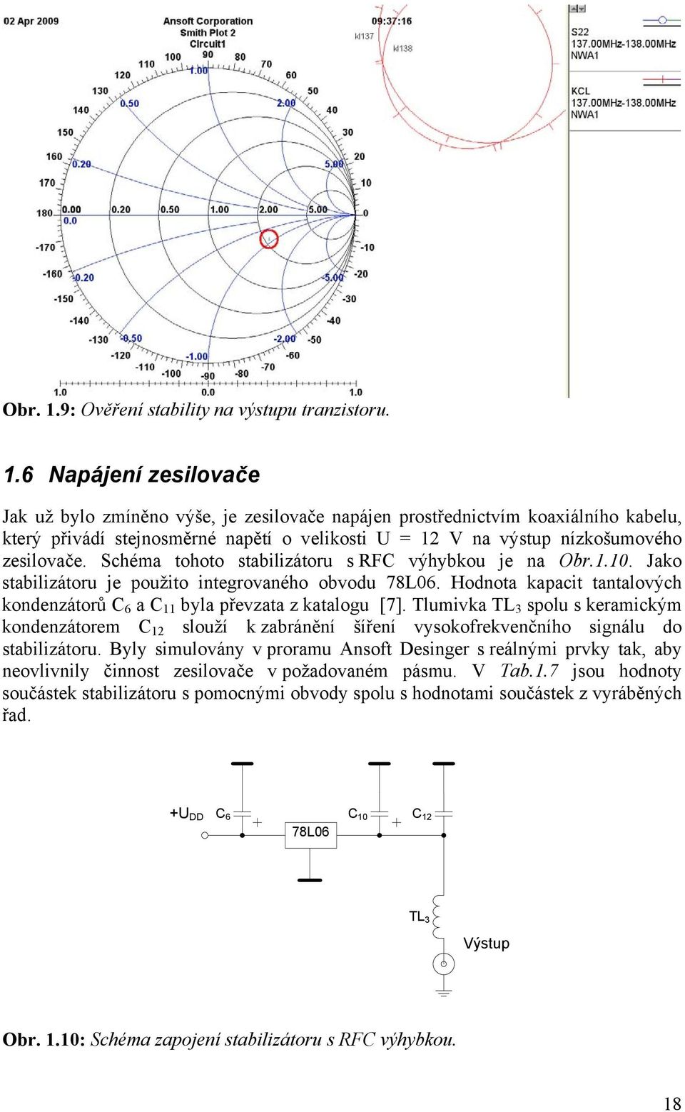 6 Napájení zesilovače Jak už bylo zmíněno výše, je zesilovače napájen prostřednictvím koaxiálního kabelu, který přivádí stejnosměrné napětí o velikosti U = 12 V na výstup nízkošumového zesilovače.