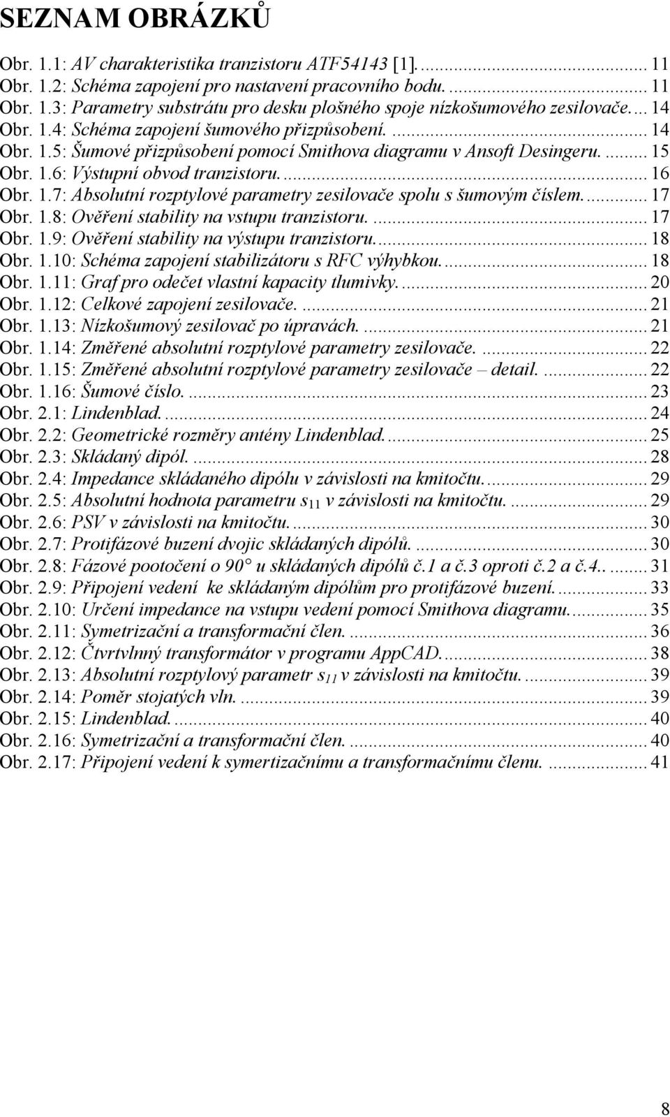 .. 17 Obr. 1.8: Ověření stability na vstupu tranzistoru.... 17 Obr. 1.9: Ověření stability na výstupu tranzistoru... 18 Obr. 1.10: Schéma zapojení stabilizátoru s RFC výhybkou... 18 Obr. 1.11: Graf pro odečet vlastní kapacity tlumivky.