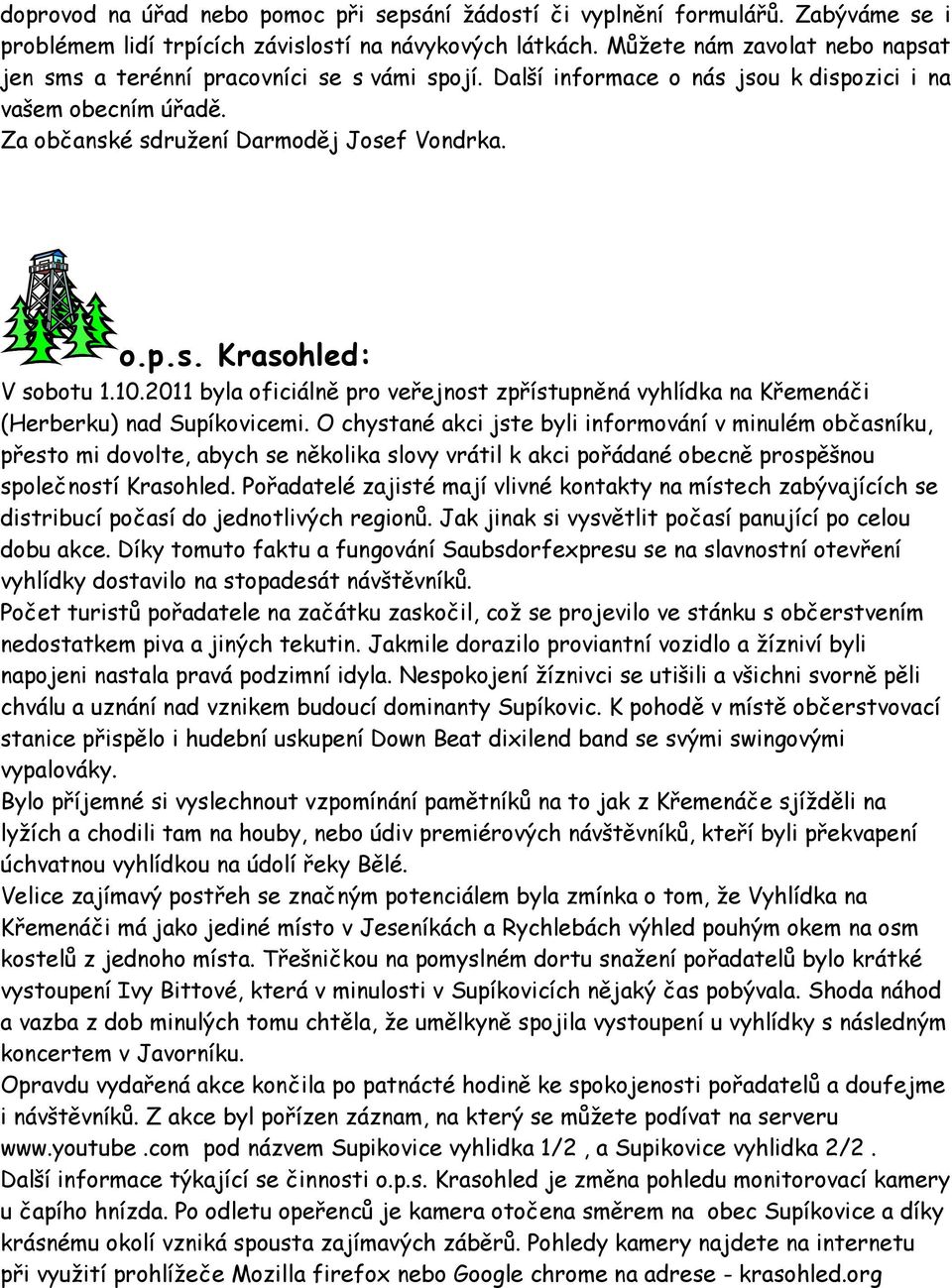 10.2011 byla oficiálně pro veřejnost zpřístupněná vyhlídka na Křemenáči (Herberku) nad Supíkovicemi.