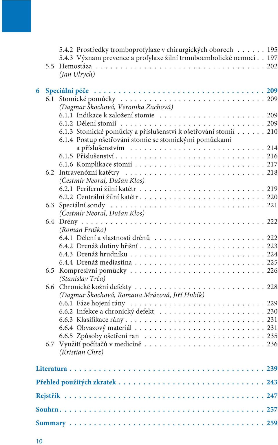 ..214 6.1.5 Pøíslušenství...216 6.1.6 Komplikace stomií...217 6.2 Intravenózní katétry...218 (Èestmír Neoral, Dušan Klos) 6.2.1 Periferní žilní katétr...219 6.2.2 Centrální žilní katétr...220 6.