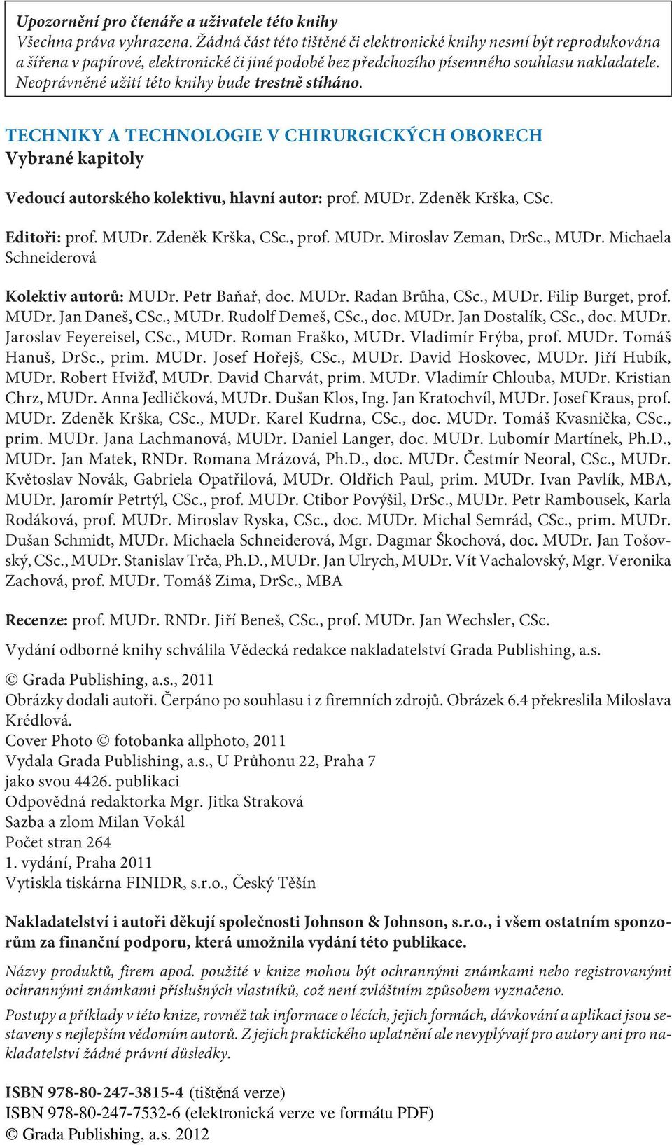 Neoprávnìné užití této knihy bude trestnì stíháno. TECHNIKY A TECHNOLOGIE V CHIRURGICKÝCH OBORECH Vybrané kapitoly Vedoucí autorského kolektivu, hlavní autor: prof. MUDr. Zdenìk Krška, CSc.