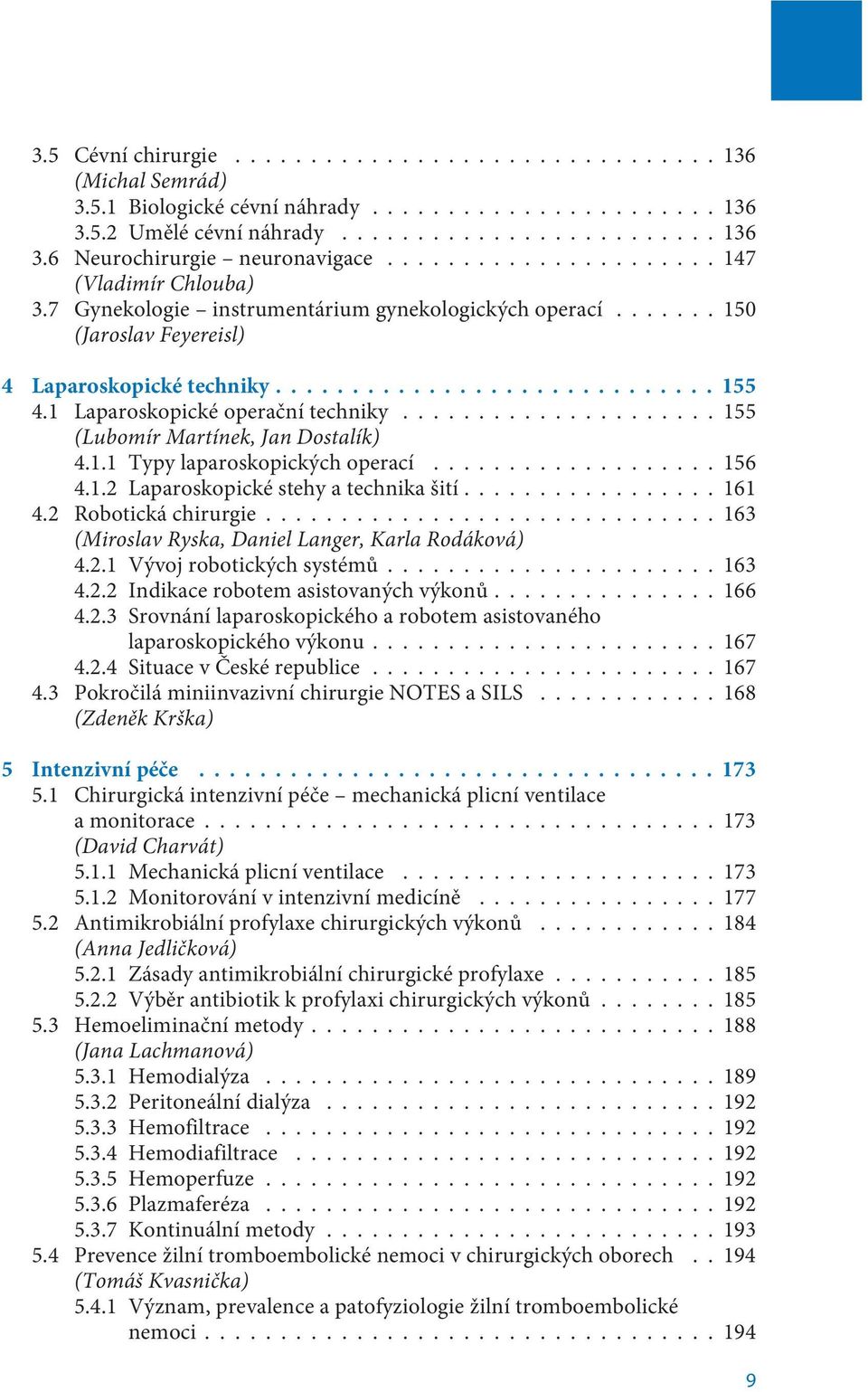 ..156 4.1.2 Laparoskopické stehy a technika šití...161 4.2 Robotická chirurgie...163 (Miroslav Ryska, Daniel Langer, Karla Rodáková) 4.2.1 Vývoj robotických systémù...163 4.2.2 Indikace robotem asistovaných výkonù.