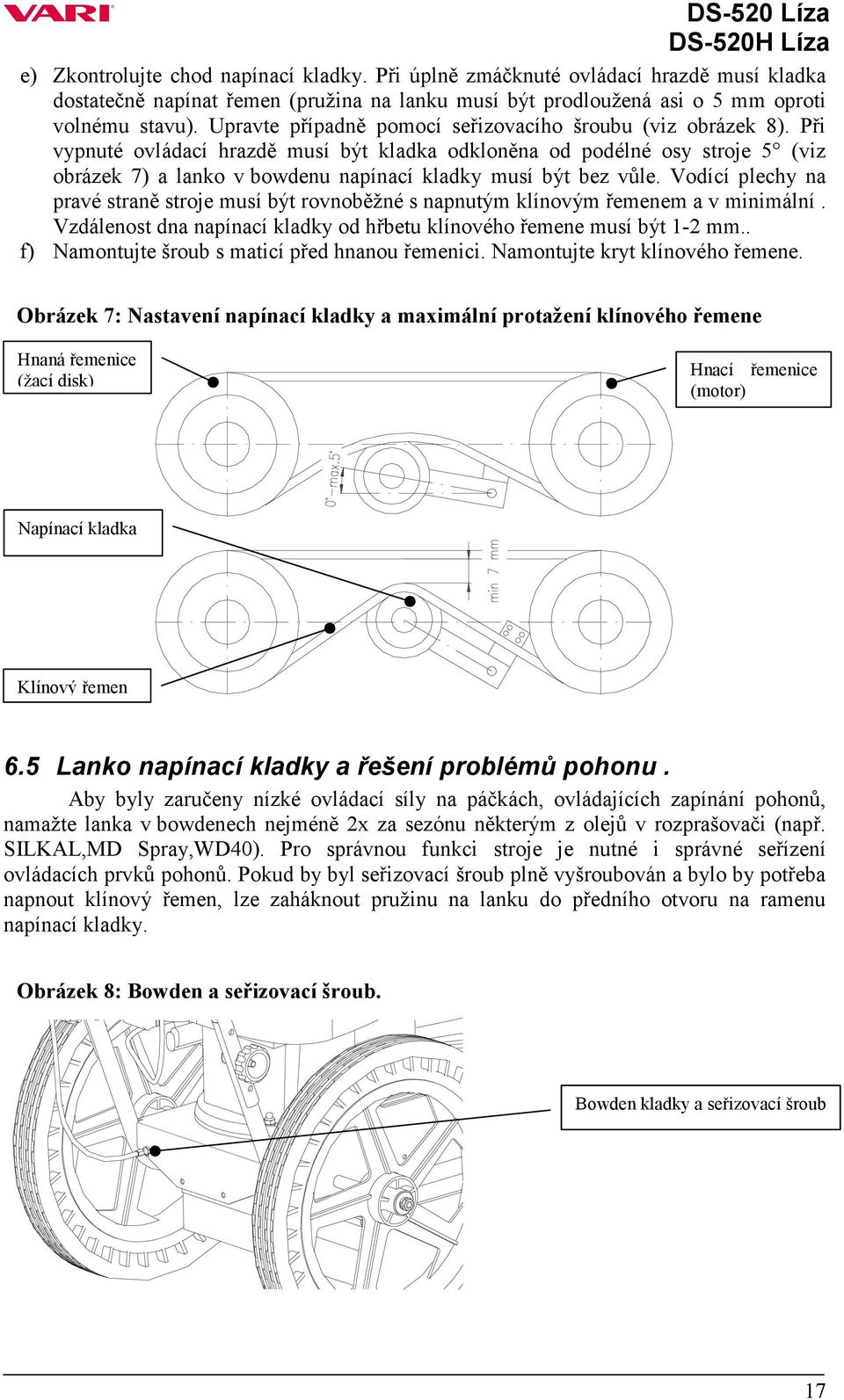 Při vypnuté ovládací hrazdě musí být kladka odkloněna od podélné osy stroje 5 (viz obrázek 7) a lanko v bowdenu napínací kladky musí být bez vůle.