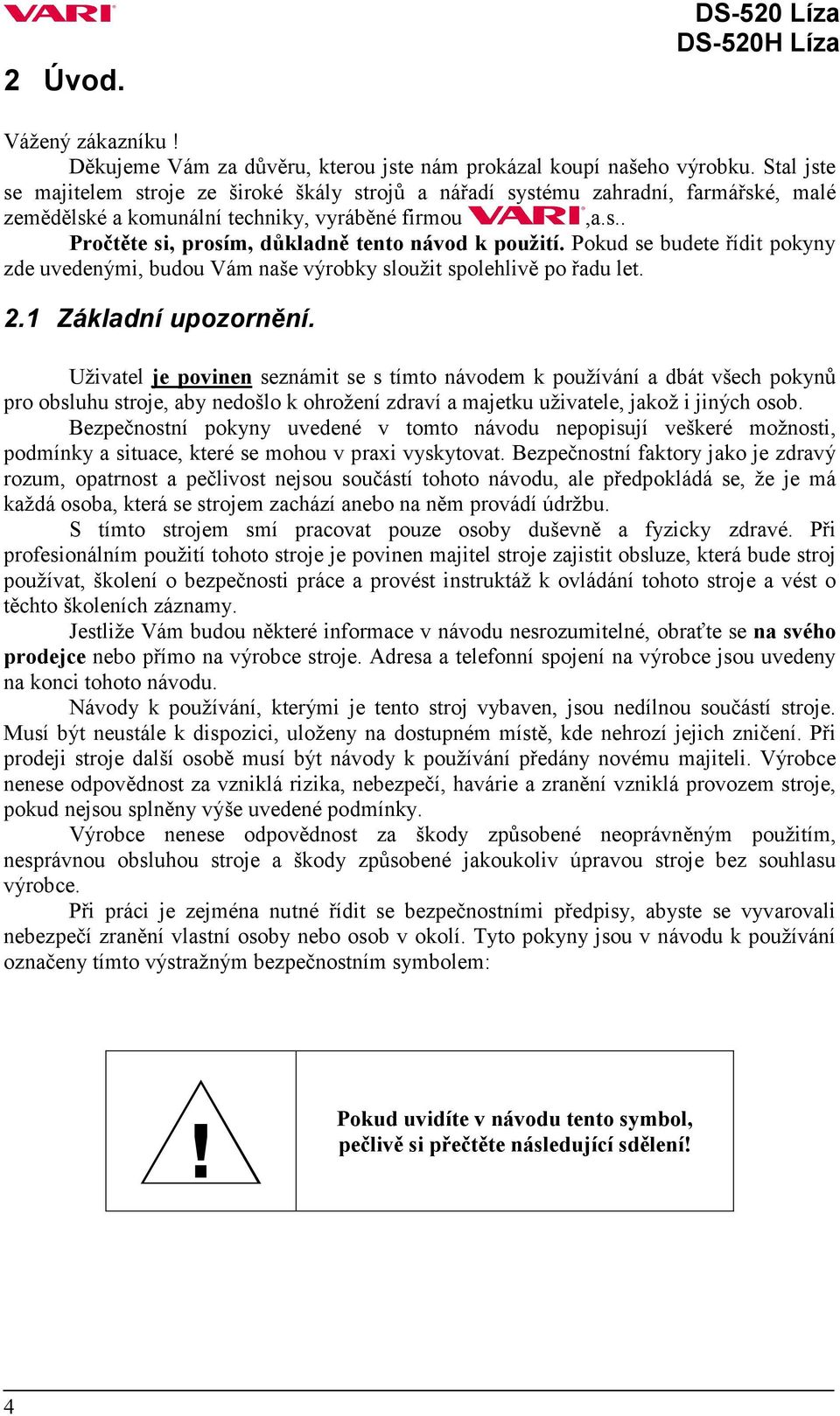 Pokud se budete řídit pokyny zde uvedenými, budou Vám naše výrobky sloužit spolehlivě po řadu let. 2.1 Základní upozornění.