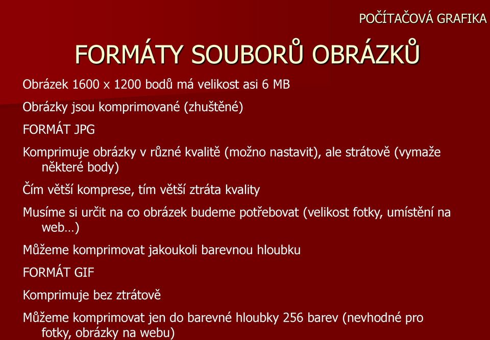 kvality Musíme si určit na co obrázek budeme potřebovat (velikost fotky, umístění na web ) Můžeme komprimovat jakoukoli