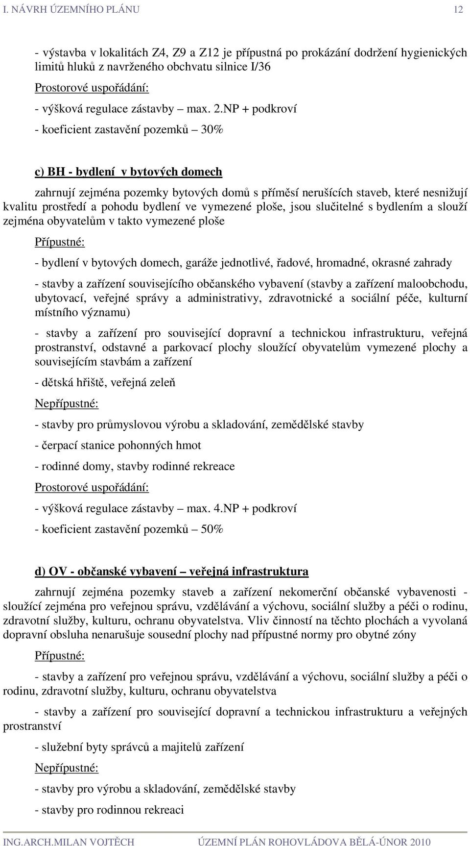 NP + podkroví - koeficient zastavění pozemků 30% c) BH - bydlení v bytových domech zahrnují zejména pozemky bytových domů s příměsí nerušících staveb, které nesnižují kvalitu prostředí a pohodu