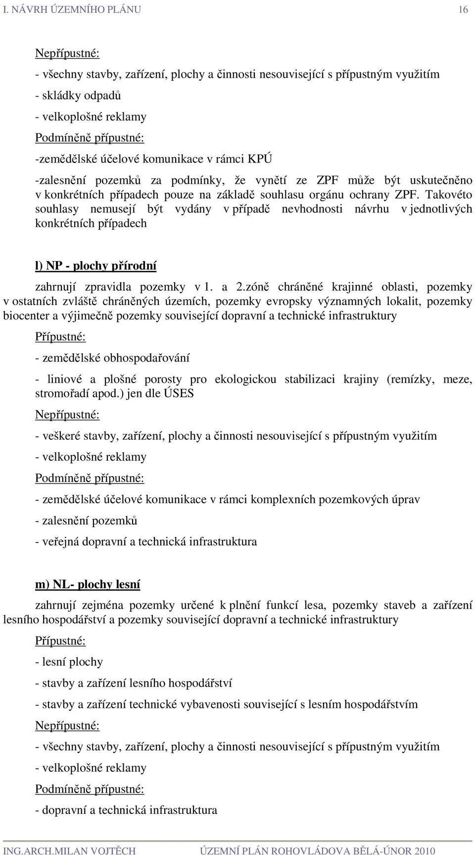 Takovéto souhlasy nemusejí být vydány v případě nevhodnosti návrhu v jednotlivých konkrétních případech l) NP - plochy přírodní zahrnují zpravidla pozemky v 1. a 2.