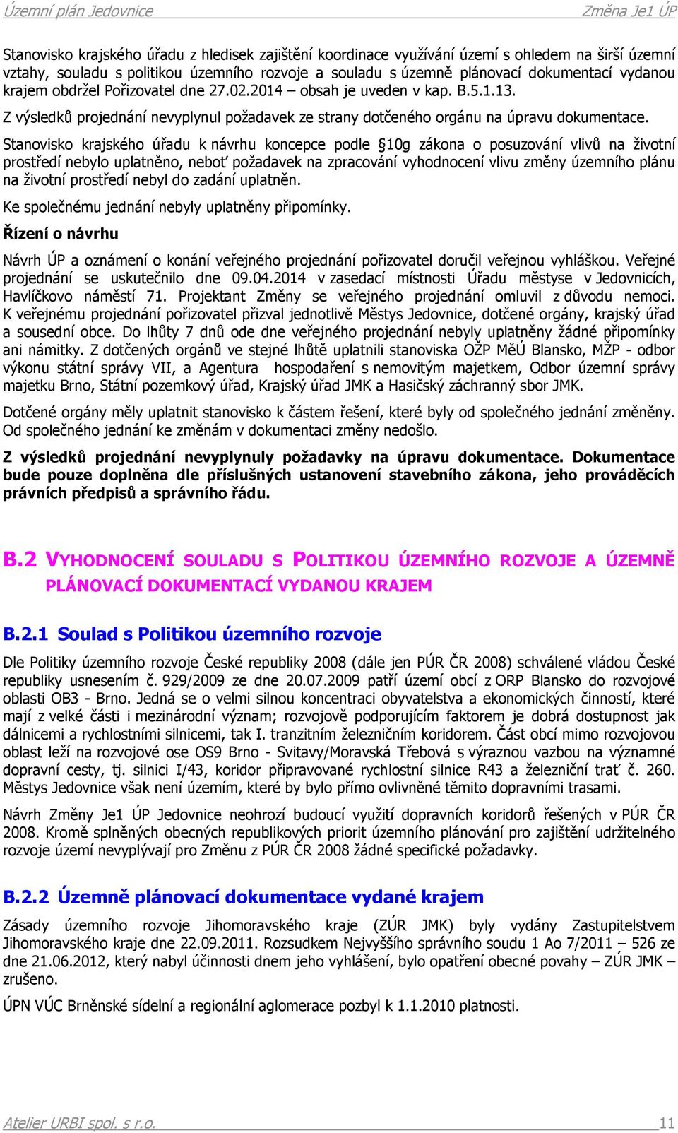 Stanovisko krajského úřadu k návrhu koncepce podle 10g zákona o posuzování vlivů na životní prostředí nebylo uplatněno, neboť požadavek na zpracování vyhodnocení vlivu změny územního plánu na životní