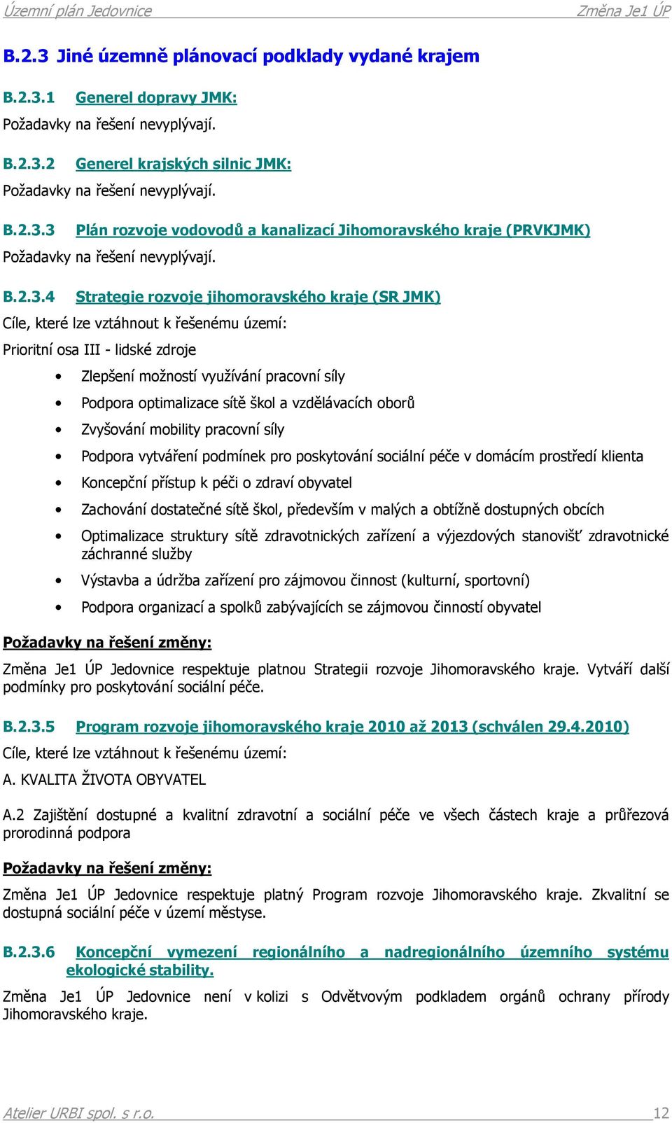 4 Strategie rozvoje jihomoravského kraje (SR JMK) Cíle, které lze vztáhnout k řešenému území: Prioritní osa III - lidské zdroje Zlepšení možností využívání pracovní síly Podpora optimalizace sítě