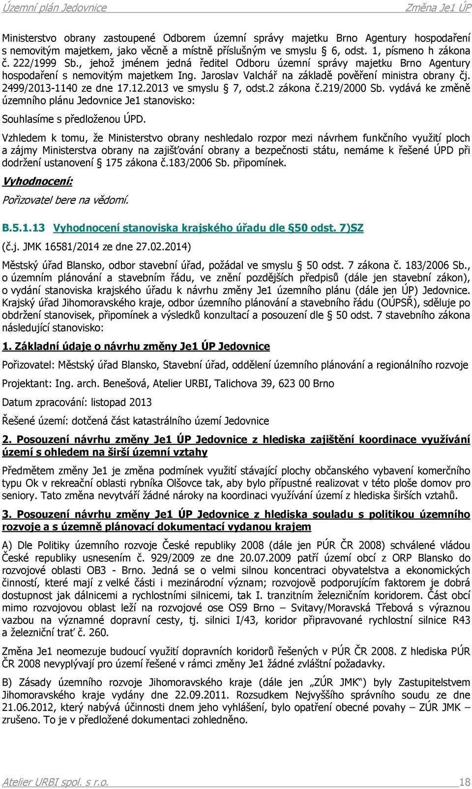 2013 ve smyslu 7, odst.2 zákona č.219/2000 Sb. vydává ke změně územního plánu Jedovnice Je1 stanovisko: Souhlasíme s předloženou ÚPD.