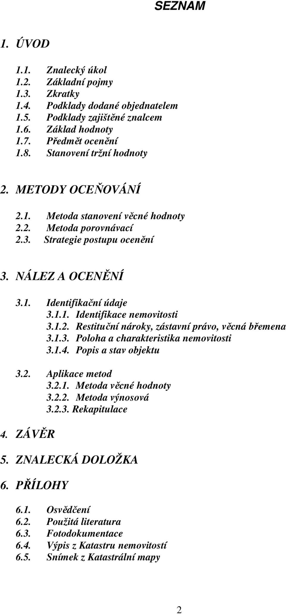 1.2. Restituční nároky, zástavní právo, věcná břemena 3.1.3. Poloha a charakteristika nemovitosti 3.1.4. Popis a stav objektu 3.2. Aplikace metod 3.2.1. Metoda věcné hodnoty 3.2.2. Metoda výnosová 3.