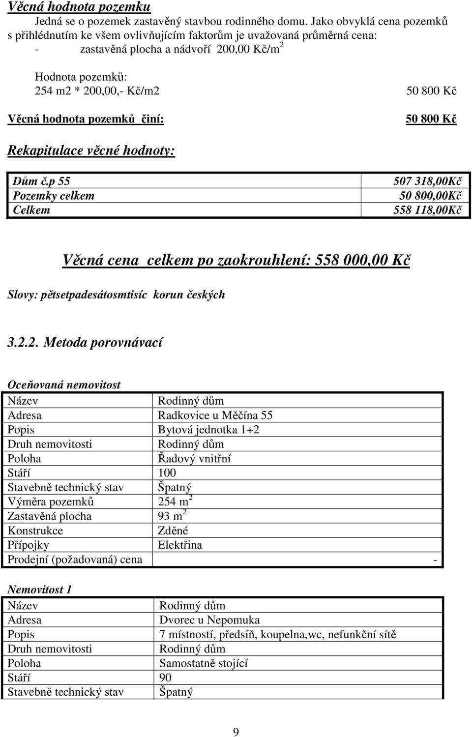 hodnota pozemků činí: 50 800 Kč Rekapitulace věcné hodnoty: Dům č.