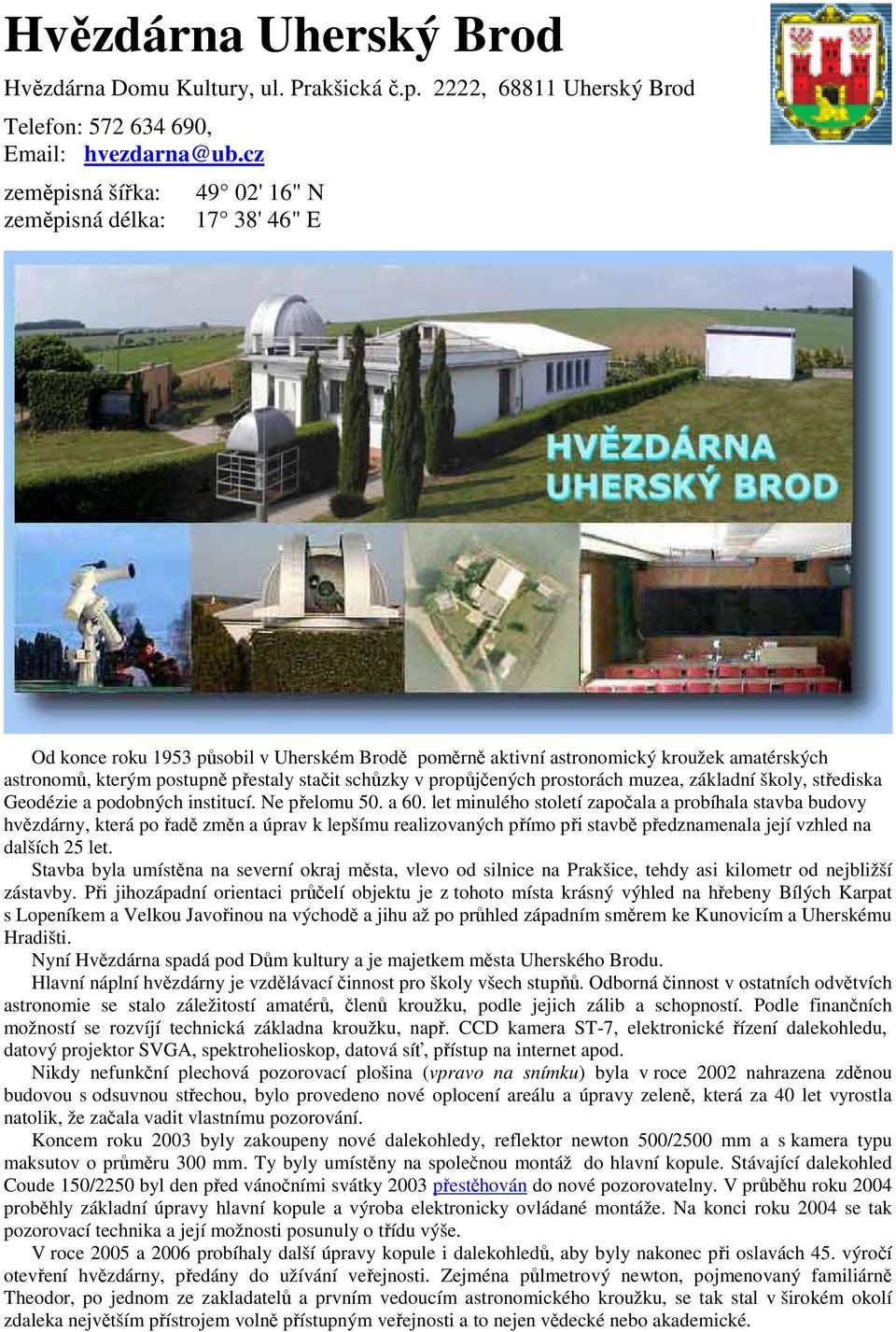 schůzky v propůjčených prostorách muzea, základní školy, střediska Geodézie a podobných institucí. Ne přelomu 50. a 60.