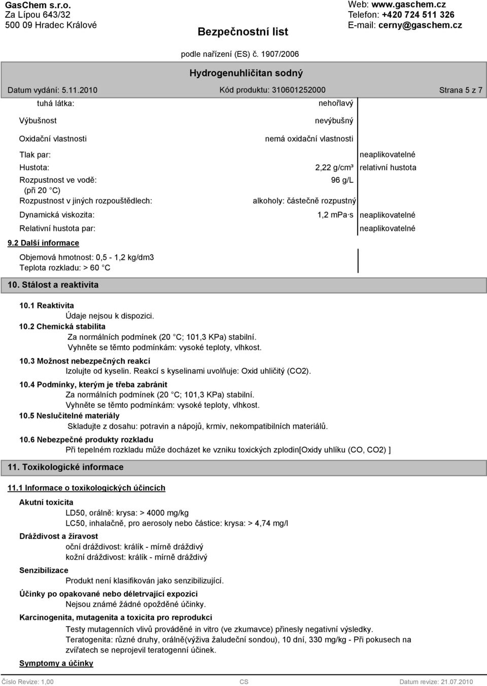 Stálost a reaktivita 10.1 Reaktivita 10.2 Chemická stabilita Za normálních podmínek (20 C; 101,3 KPa) stabilní. Vyhněte se těmto podmínkám: vysoké teploty, vlhkost. 10.3 Možnost nebezpečných reakcí Izolujte od kyselin.