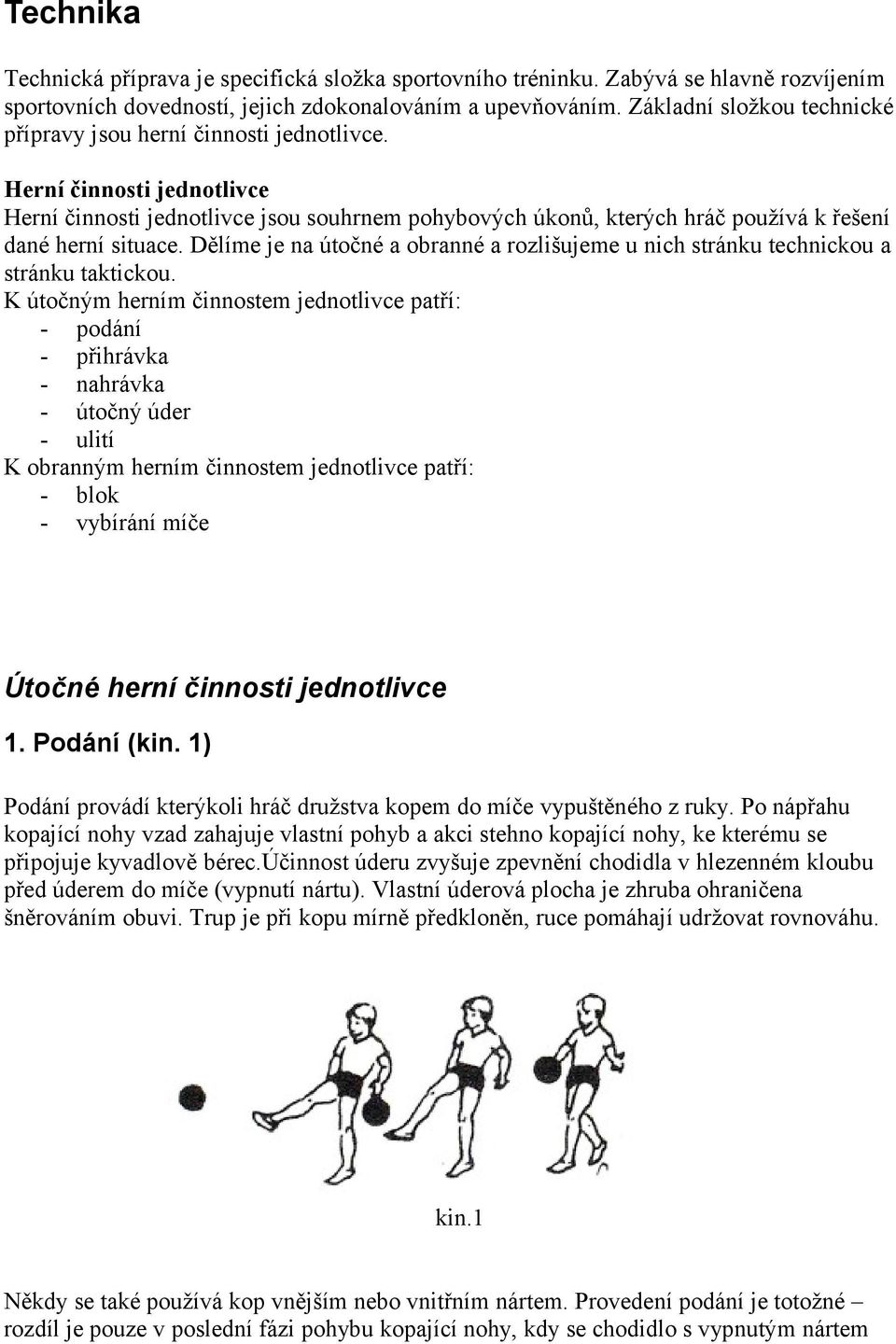 Herní činnosti jednotlivce Herní činnosti jednotlivce jsou souhrnem pohybových úkonů, kterých hráč používá k řešení dané herní situace.