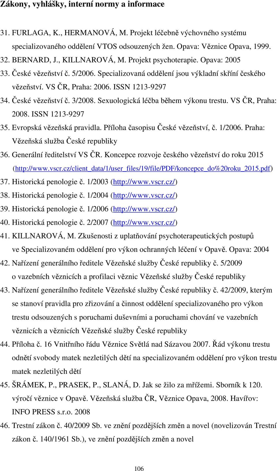 České vězeňství č. 3/2008. Sexuologická léčba během výkonu trestu. VS ČR, Praha: 2008. ISSN 1213-9297 35. Evropská vězeňská pravidla. Příloha časopisu České vězeňství, č. 1/2006.