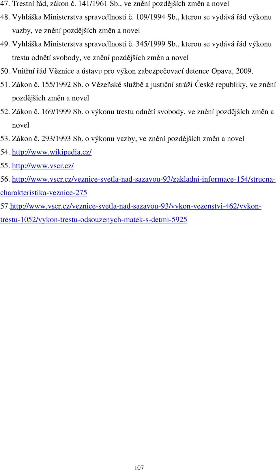 , kterou se vydává řád výkonu trestu odnětí svobody, ve znění pozdějších změn a novel 50. Vnitřní řád Věznice a ústavu pro výkon zabezpečovací detence Opava, 2009. 51. Zákon č. 155/1992 Sb.