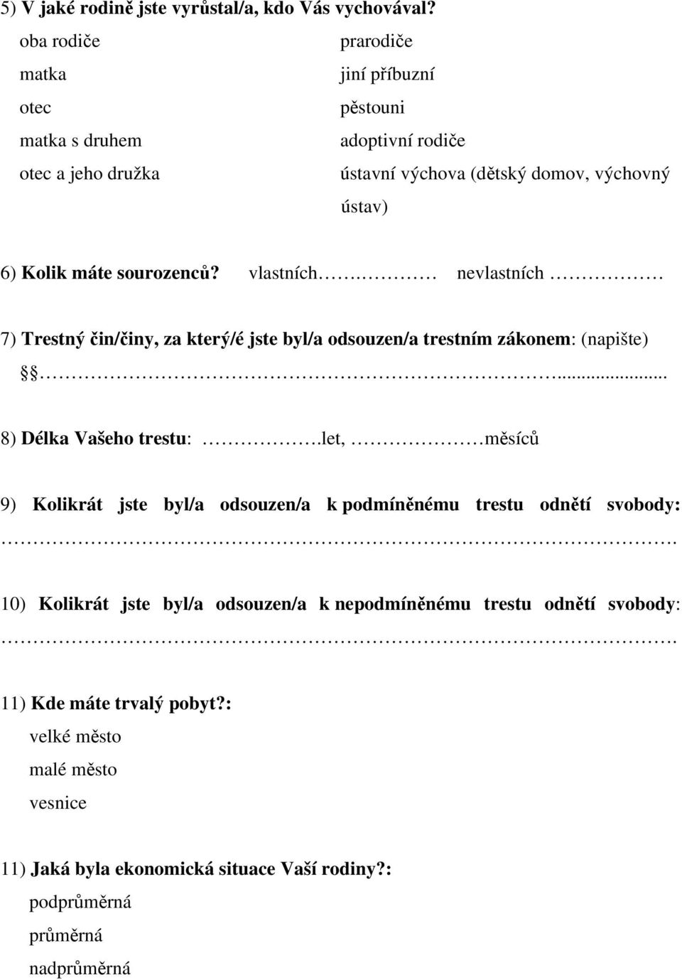 máte sourozenců? vlastních. nevlastních 7) Trestný čin/činy, za který/é jste byl/a odsouzen/a trestním zákonem: (napište)... 8) Délka Vašeho trestu:.