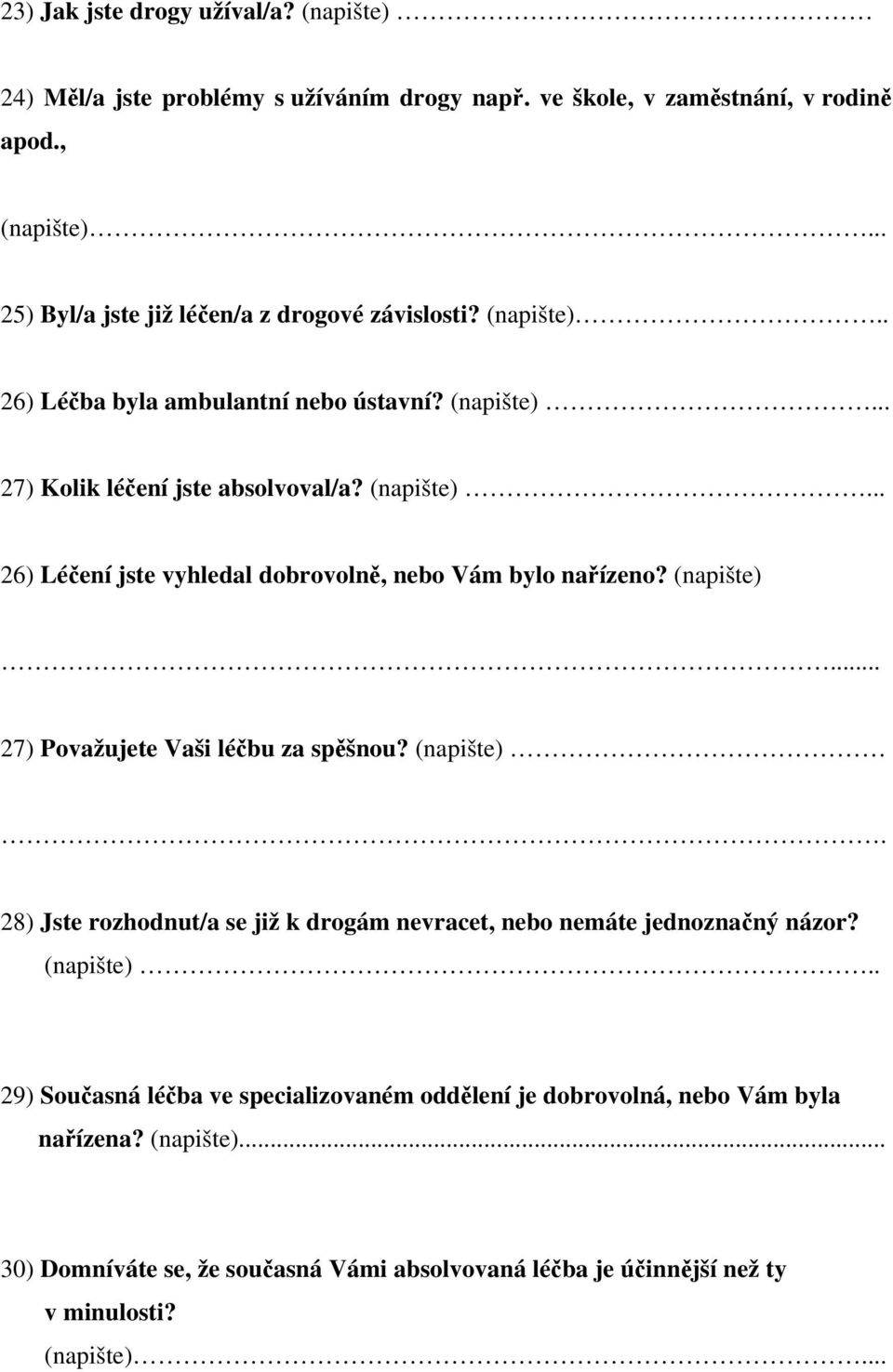 (napište)... 27) Považujete Vaši léčbu za spěšnou? (napište). 28) Jste rozhodnut/a se již k drogám nevracet, nebo nemáte jednoznačný názor? (napište).. 29) Současná léčba ve specializovaném oddělení je dobrovolná, nebo Vám byla nařízena?