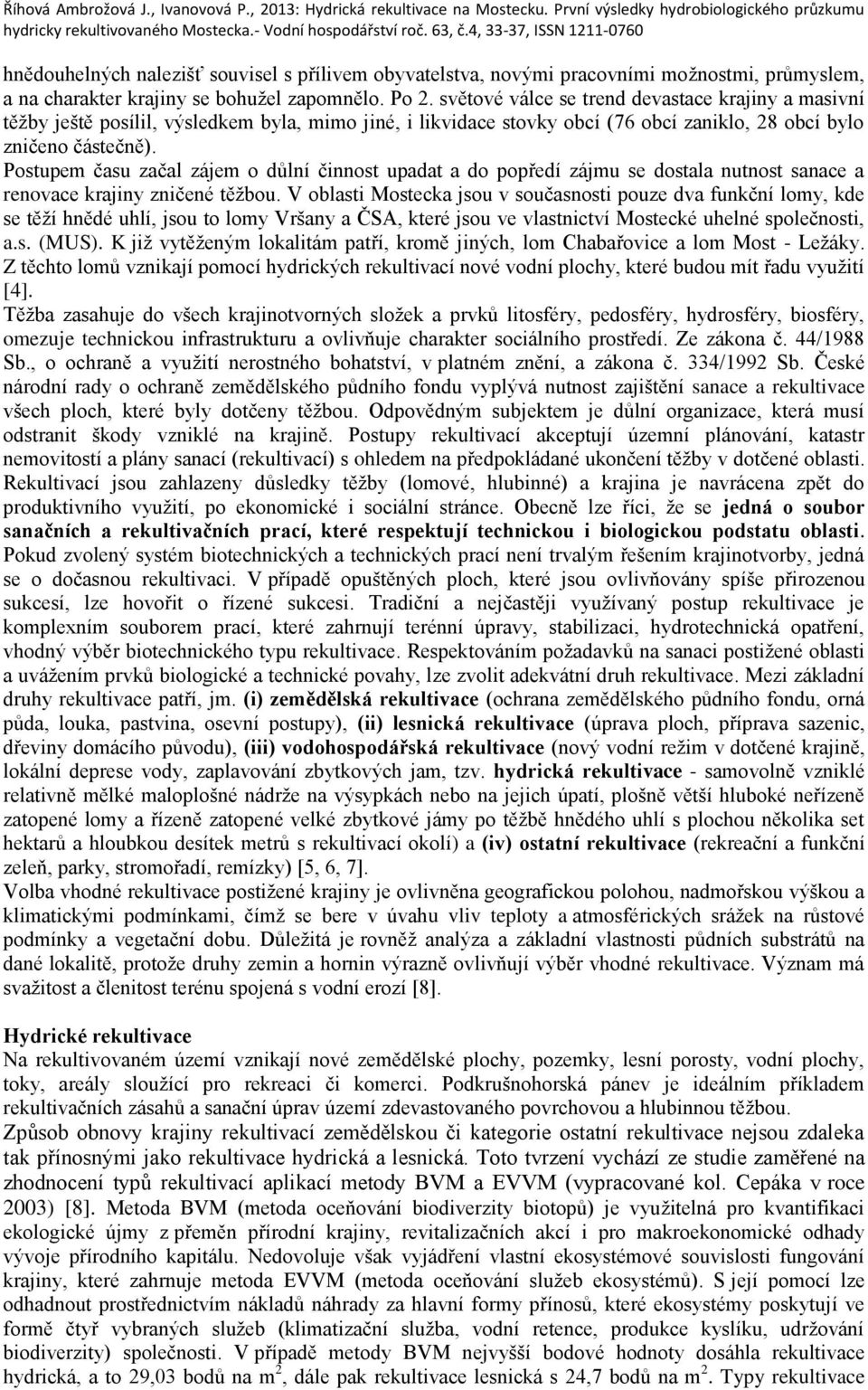 Postupem času začal zájem o důlní činnost upadat a do popředí zájmu se dostala nutnost sanace a renovace krajiny zničené těžbou.