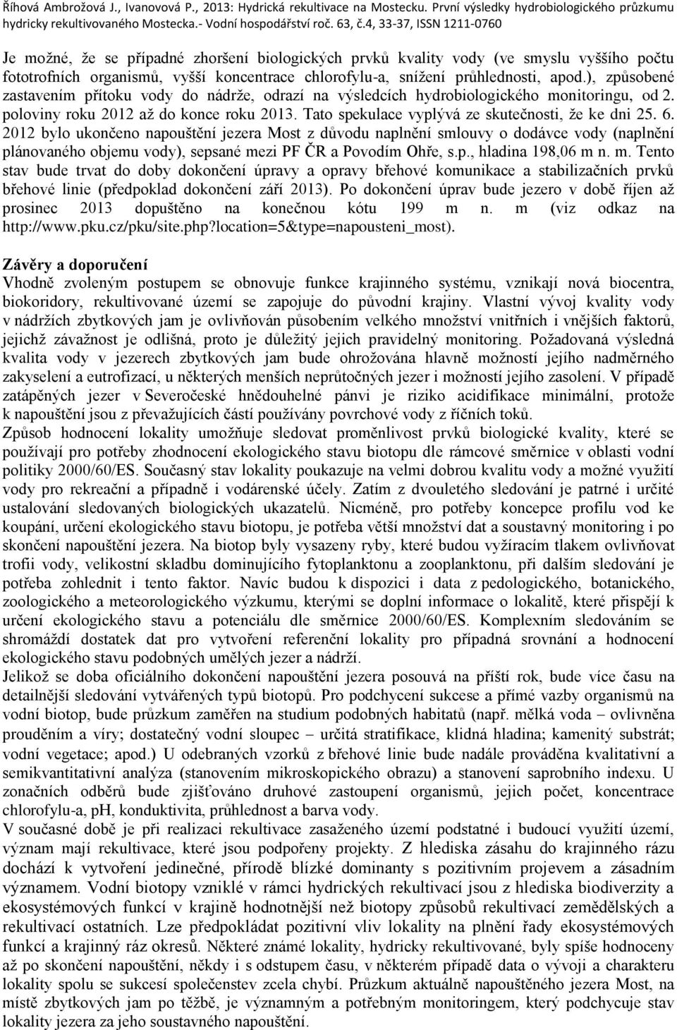 6. 2012 bylo ukončeno napouštění jezera Most z důvodu naplnění smlouvy o dodávce vody (naplnění plánovaného objemu vody), sepsané me