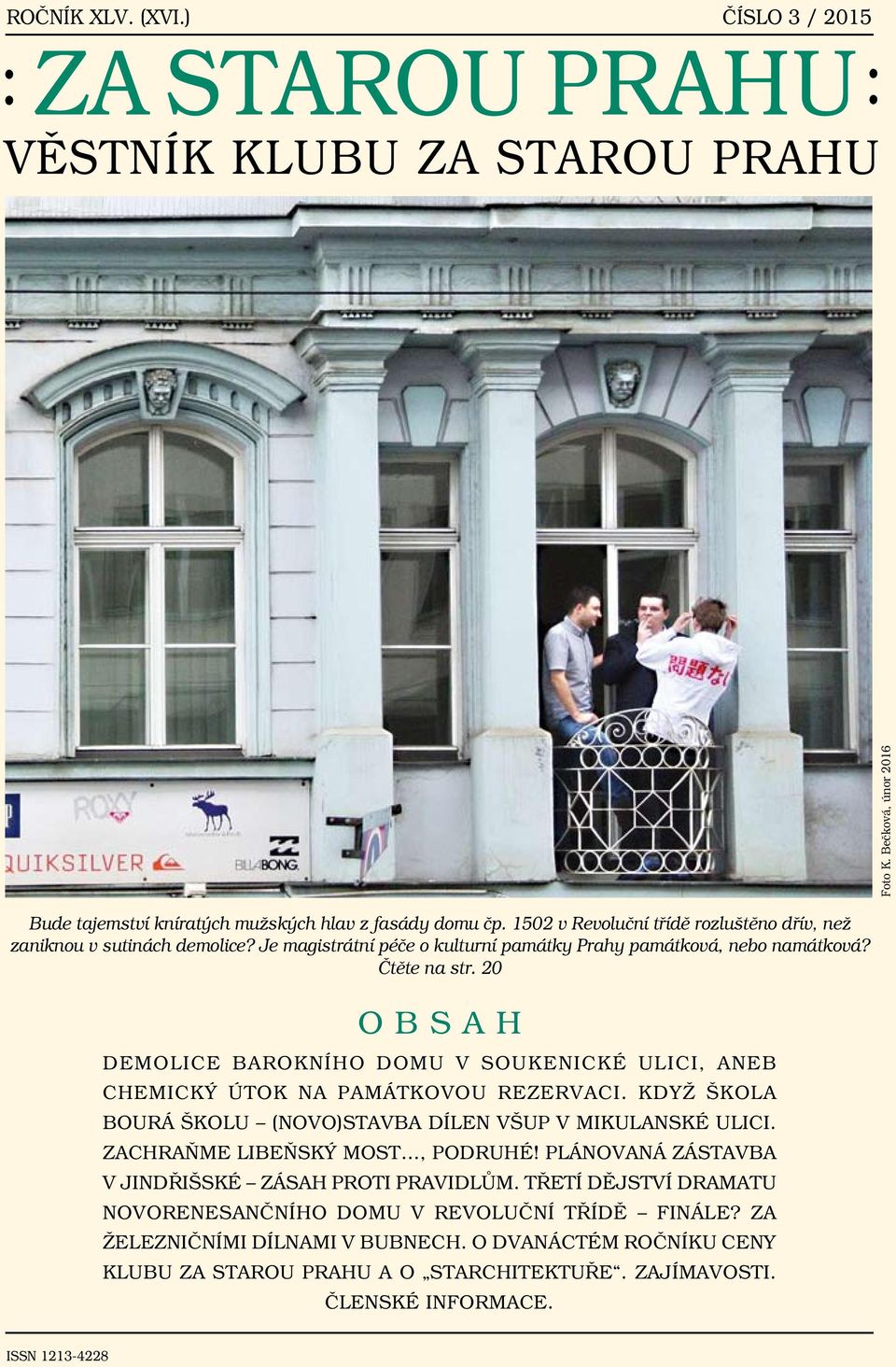 20 OBSAH Demolice barokního domu v Soukenické ulici, aneb chemický útok na památkovou rezervaci. Když škola bourá školu (Novo)stavba dílen VŠUP v Mikulanské ulici.