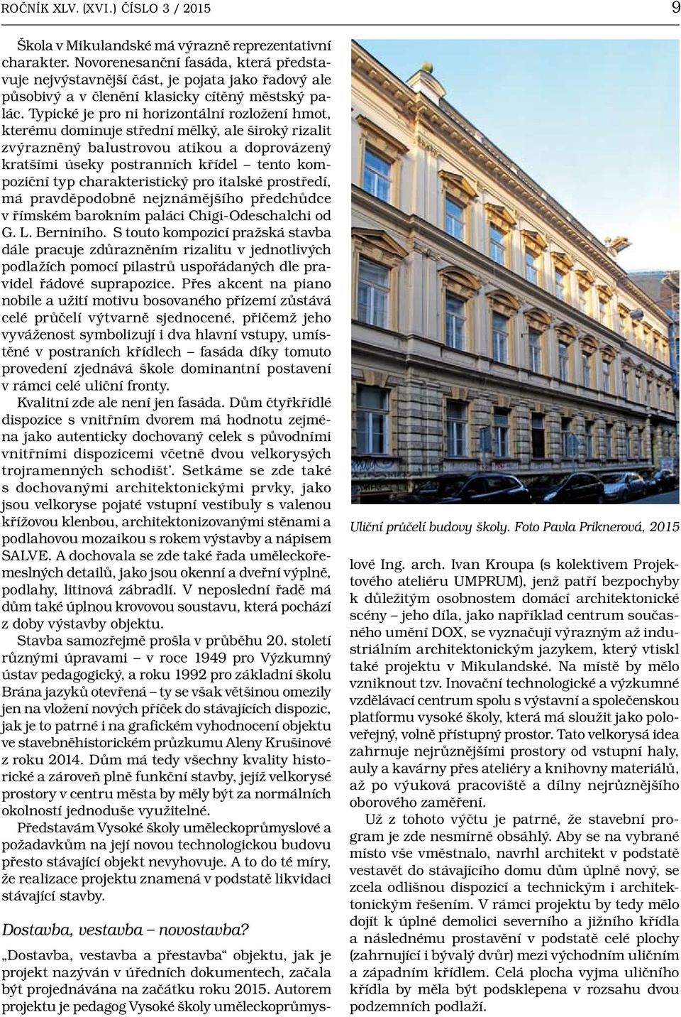 Typické je pro ni horizontální rozložení hmot, kterému dominuje střední mělký, ale široký rizalit zvýrazněný balustrovou atikou a doprovázený kratšími úseky postranních křídel tento kompoziční typ