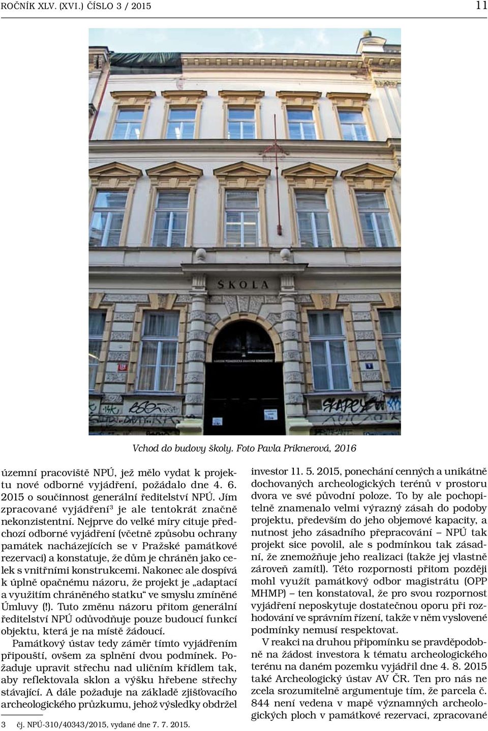 Nejprve do velké míry cituje předchozí odborné vyjádření (včetně způsobu ochrany památek nacházejících se v Pražské památkové rezervaci) a konstatuje, že dům je chráněn jako celek s vnitřními