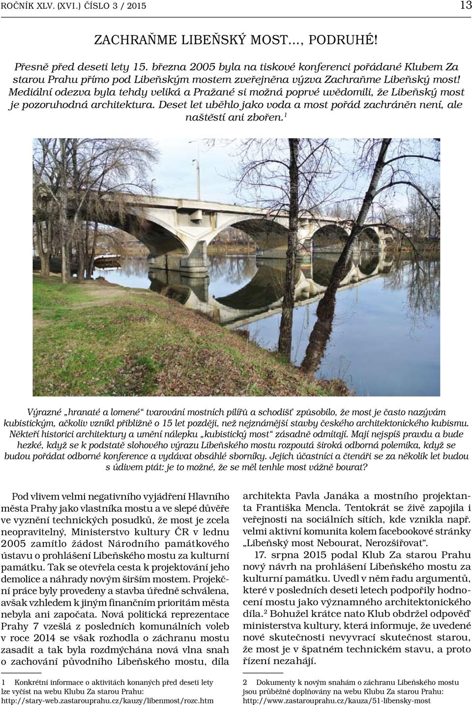 Mediální odezva byla tehdy veliká a Pražané si možná poprvé uvědomili, že Libeňský most je pozoruhodná architektura. Deset let uběhlo jako voda a most pořád zachráněn není, ale naštěstí ani zbořen.
