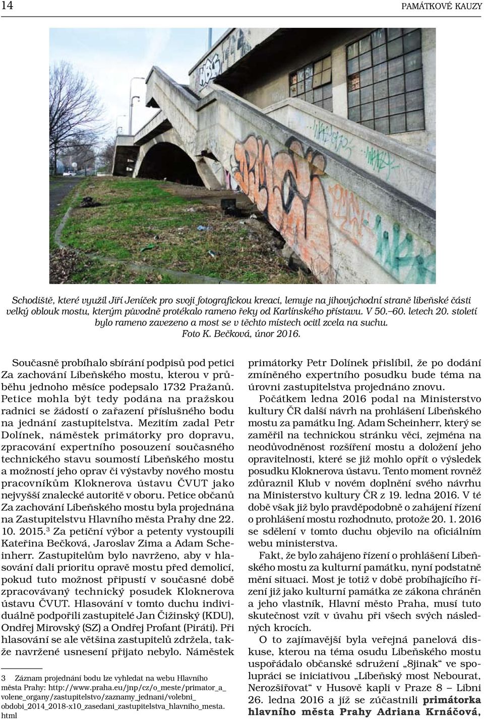 Současně probíhalo sbírání podpisů pod petici Za zachování Libeňského mostu, kterou v průběhu jednoho měsíce podepsalo 1732 Pražanů.