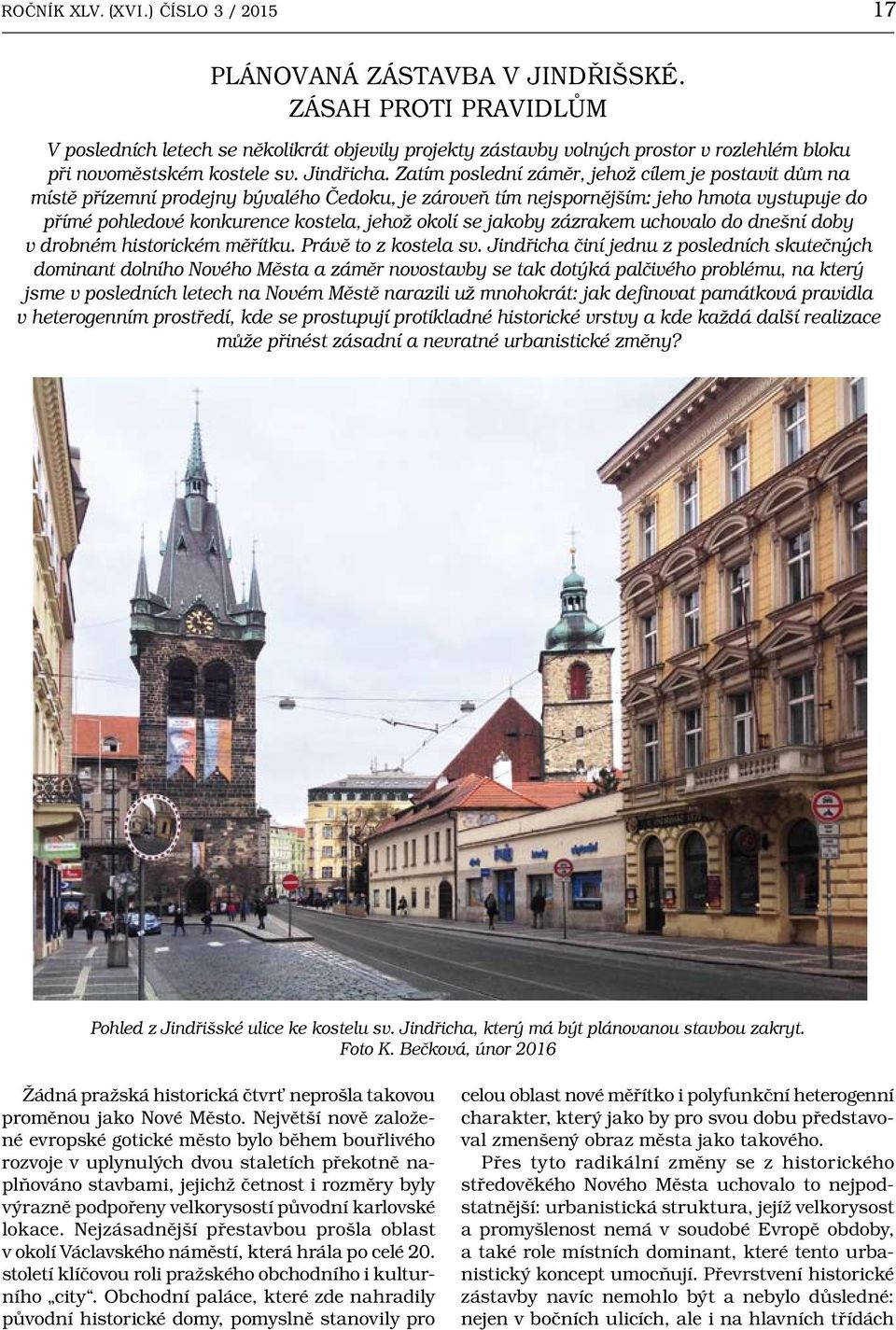 Zatím poslední záměr, jehož cílem je postavit dům na místě přízemní prodejny bývalého Čedoku, je zároveň tím nejspornějším: jeho hmota vystupuje do přímé pohledové konkurence kostela, jehož okolí se