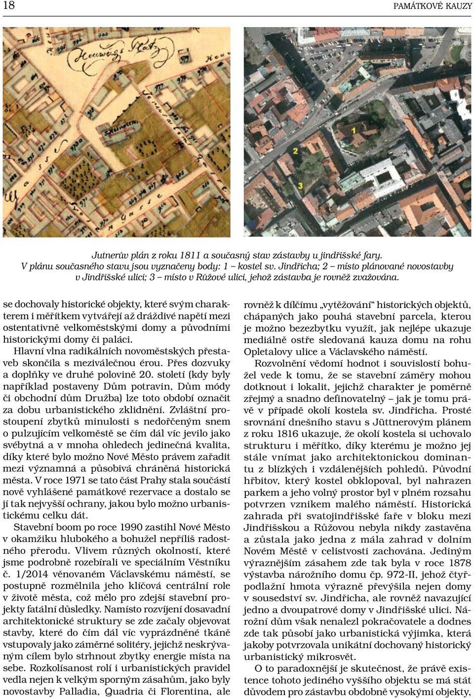 se dochovaly historické objekty, které svým charakterem i měřítkem vytvářejí až dráždivé napětí mezi ostentativně velkoměstskými domy a původními historickými domy či paláci.