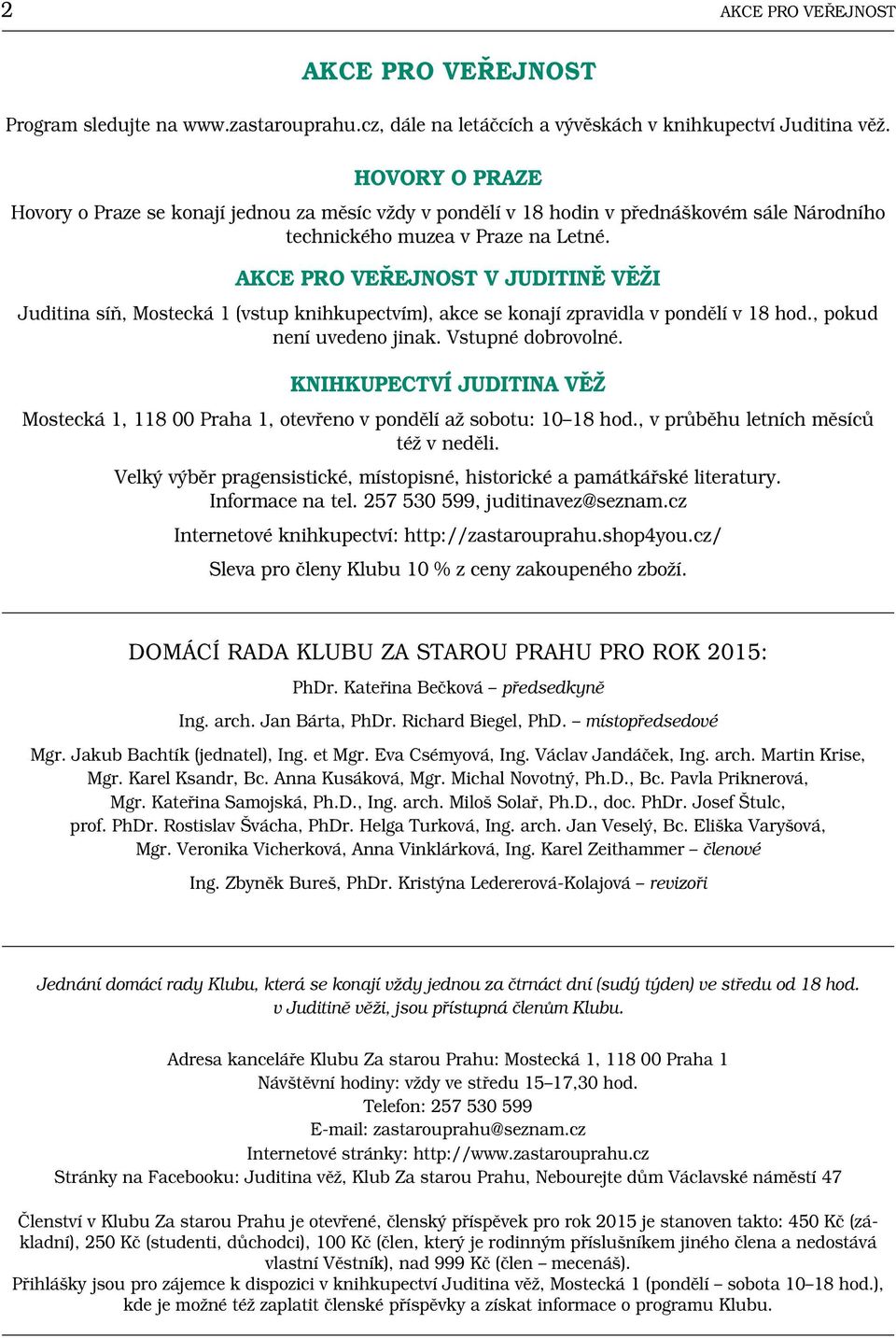 AKce pro veřejnost v Juditině věži Juditina síň, Mostecká 1 (vstup knihkupectvím), akce se konají zpravidla v pondělí v 18 hod., pokud není uvedeno jinak. Vstupné dobrovolné.