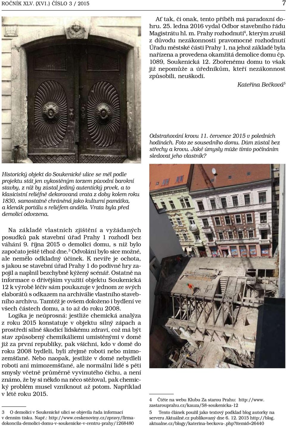Prahy rozhodnutí 4, kterým zrušil z důvodu nezákonnosti pravomocné rozhodnutí Úřadu městské části Prahy 1, na jehož základě byla nařízena a provedena okamžitá demolice domu čp. 1089, Soukenická 12.